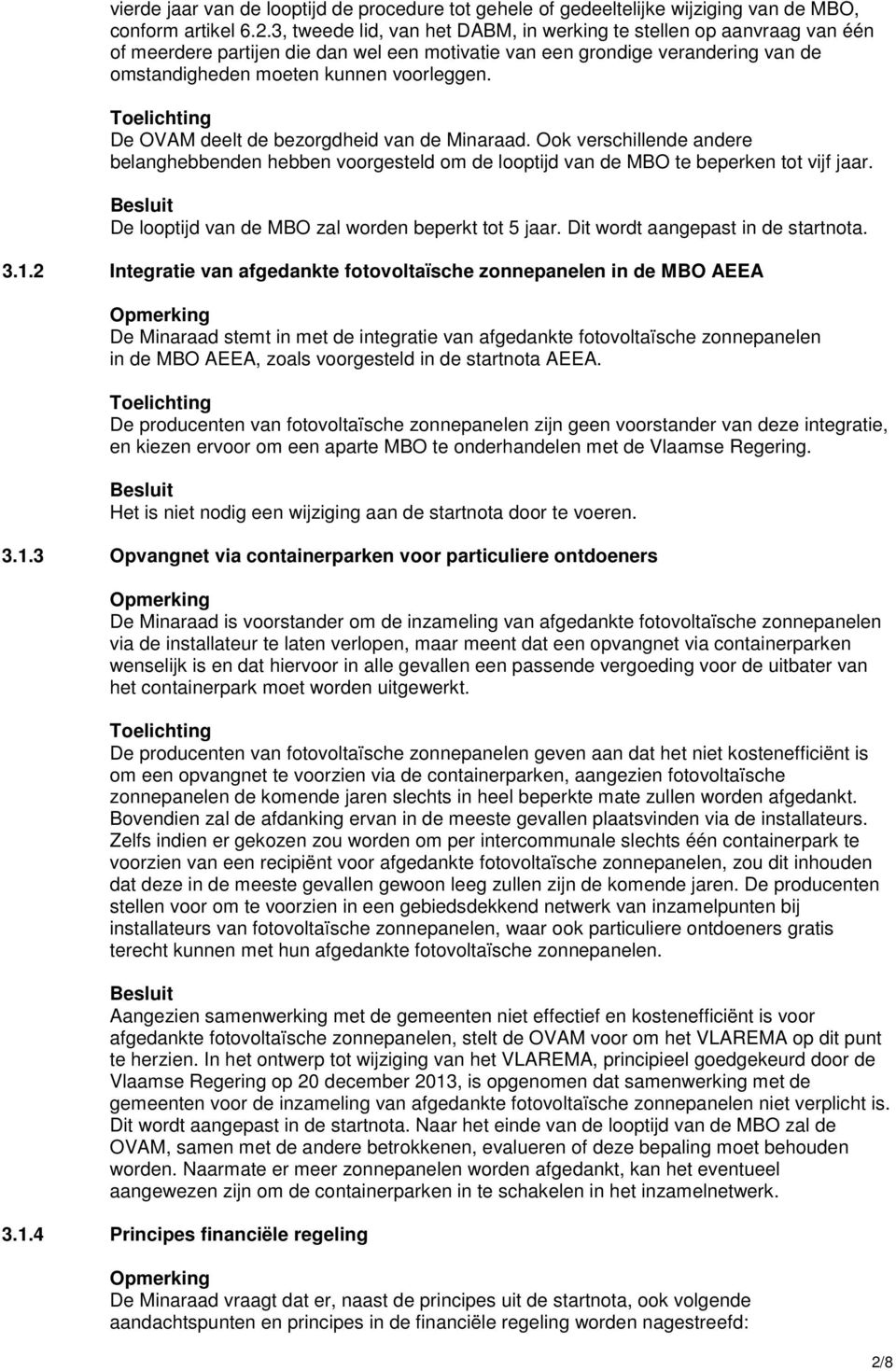 De OVAM deelt de bezorgdheid van de Minaraad. Ook verschillende andere belanghebbenden hebben voorgesteld om de looptijd van de MBO te beperken tot vijf jaar.