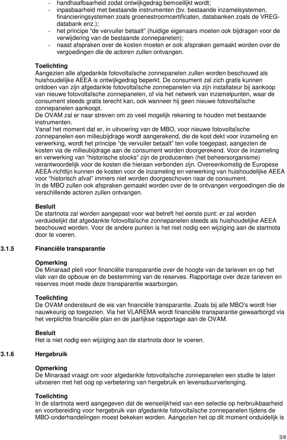 ); - het principe de vervuiler betaalt (huidige eigenaars moeten ook bijdragen voor de verwijdering van de bestaande zonnepanelen); - naast afspraken over de kosten moeten er ook afspraken gemaakt