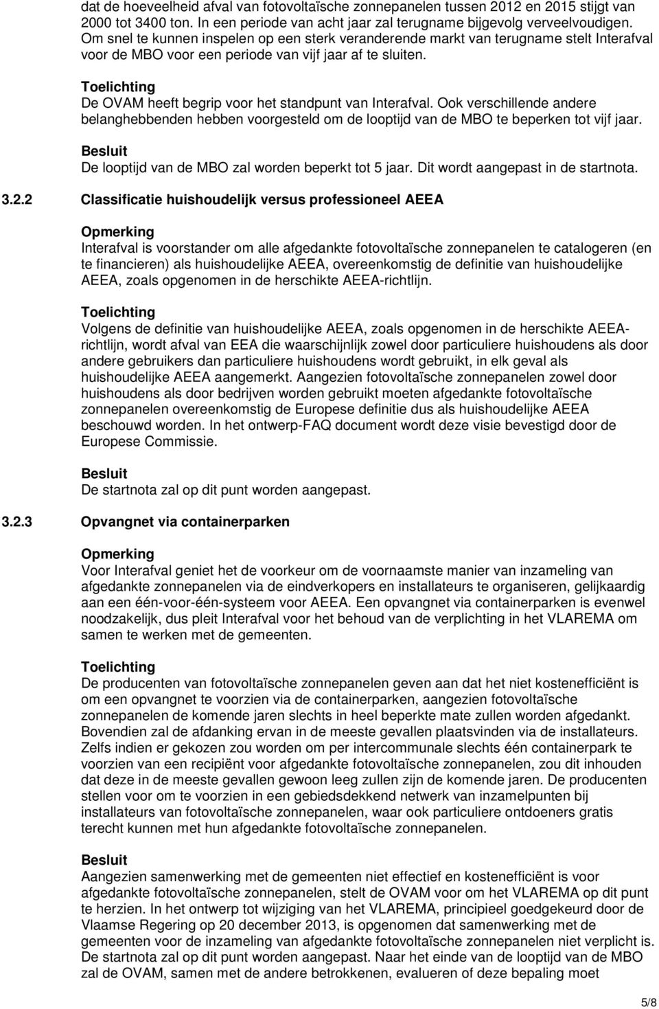 De OVAM heeft begrip voor het standpunt van Interafval. Ook verschillende andere belanghebbenden hebben voorgesteld om de looptijd van de MBO te beperken tot vijf jaar.