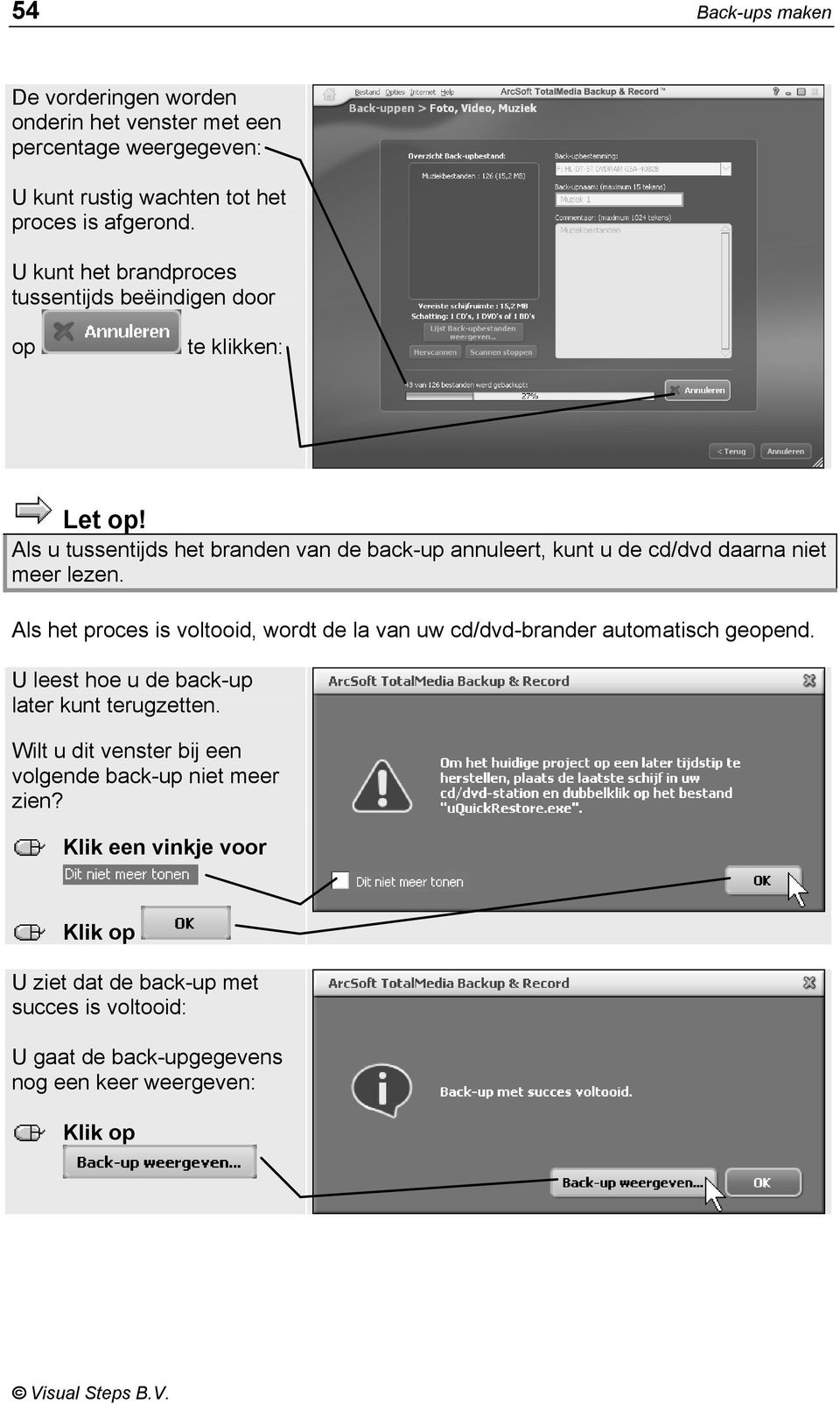Als u tussentijds het branden van de back-up annuleert, kunt u de cd/dvd daarna niet meer lezen.