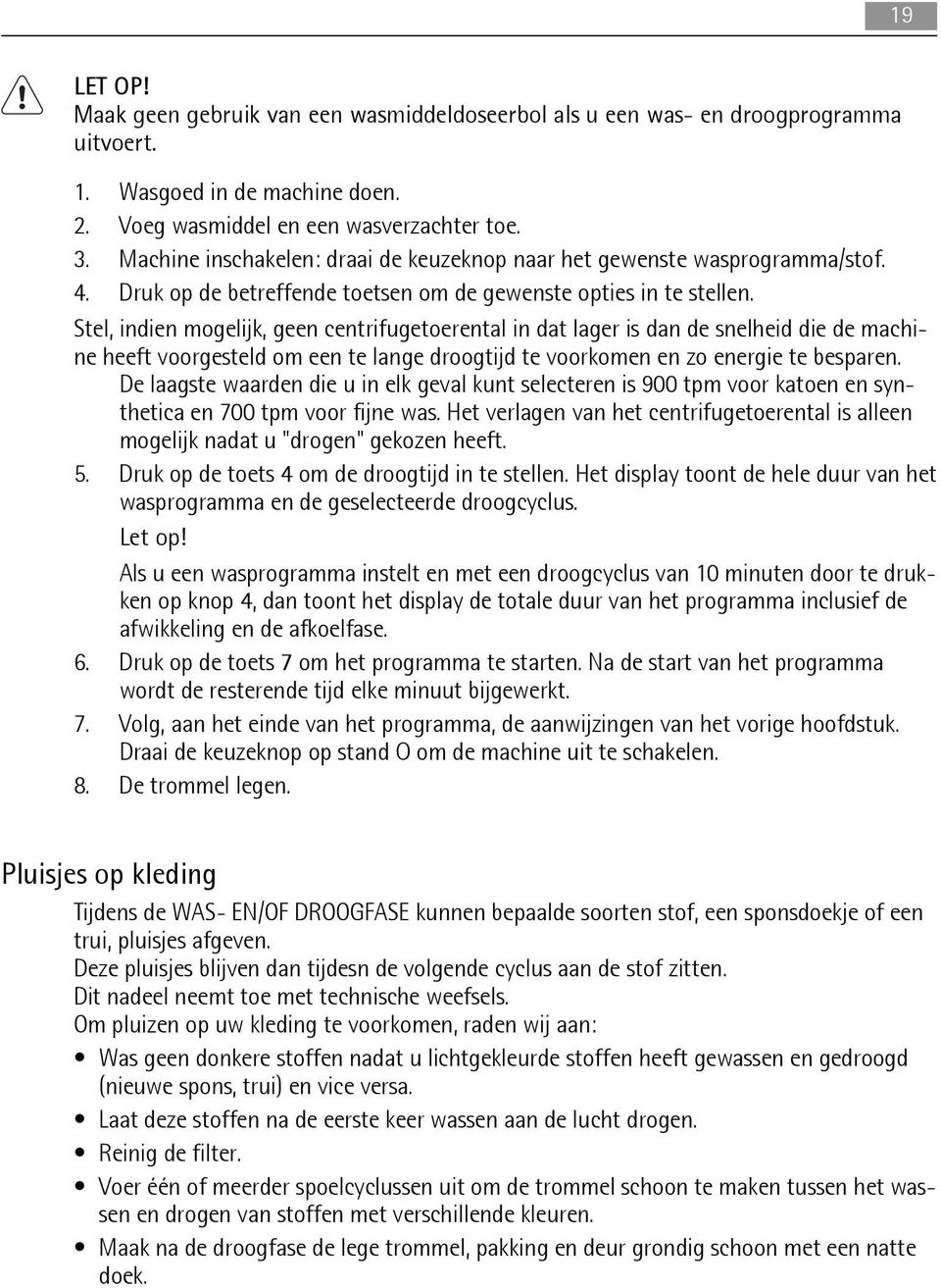 Stel, indien mogelijk, geen centrifugetoerental in dat lager is dan de snelheid die de machine heeft voorgesteld om een te lange droogtijd te voorkomen en zo energie te besparen.