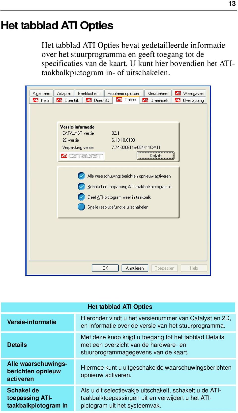 Het tabblad ATI Opties Versie-informatie Details Alle waarschuwingsberichten opnieuw activeren Schakel de toepassing ATItaakbalkpictogram in Hieronder vindt u het versienummer van Catalyst en 2D, en