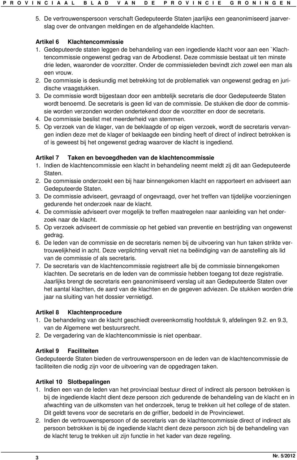 Deze commissie bestaat uit ten minste drie leden, waaronder de voorzitter. Onder de commissieleden bevindt zich zowel een man als een vrouw. 2.