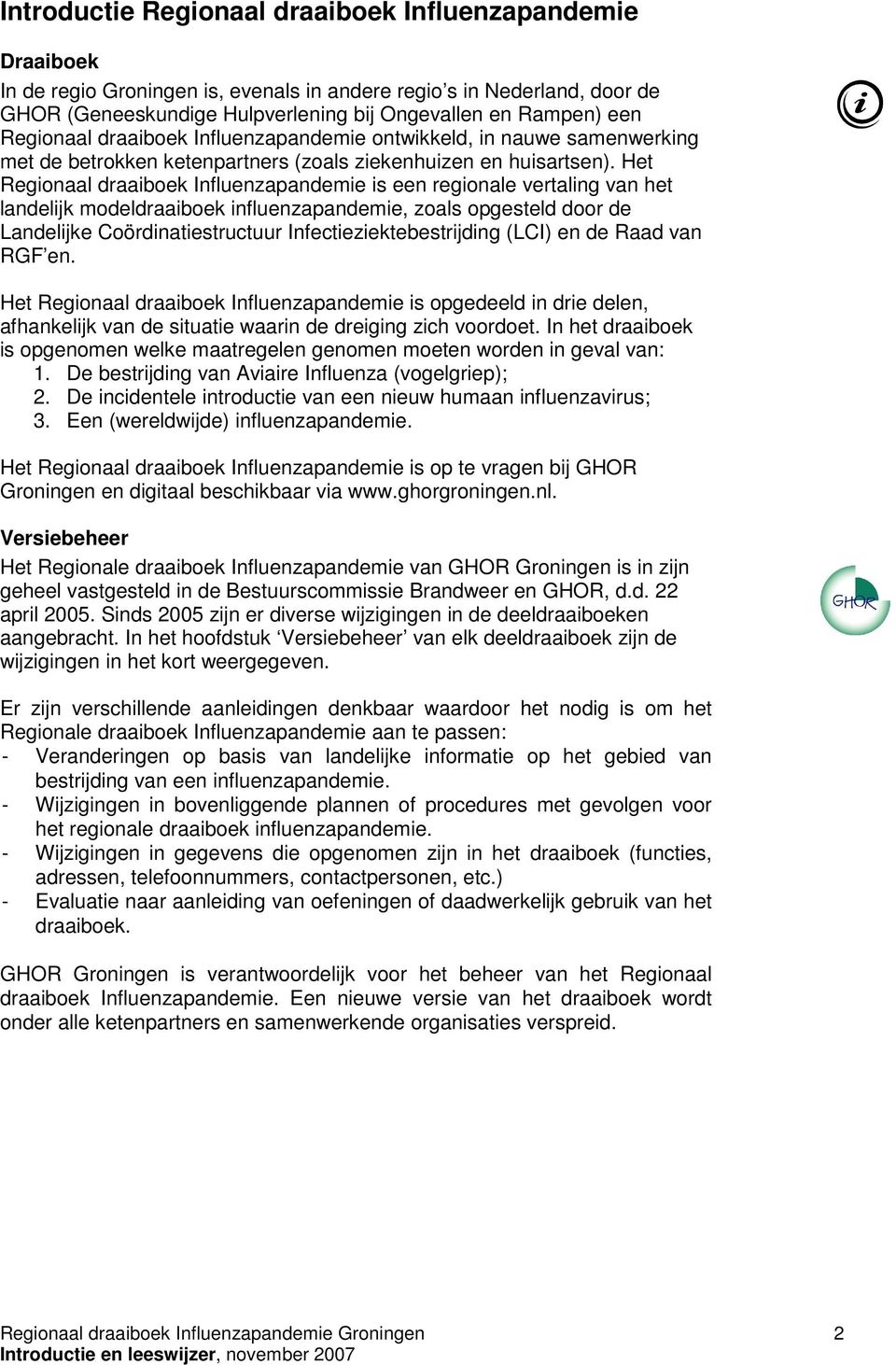 Het Regionaal draaiboek Influenzapandemie is een regionale vertaling van het landelijk modeldraaiboek influenzapandemie, zoals opgesteld door de Landelijke Coördinatiestructuur