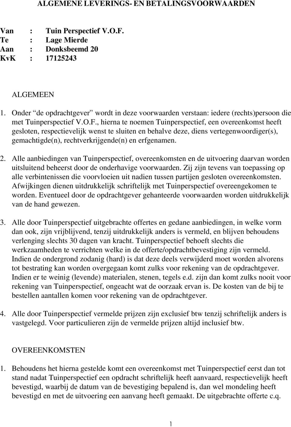 , hierna te noemen Tuinperspectief, een overeenkomst heeft gesloten, respectievelijk wenst te sluiten en behalve deze, diens vertegenwoordiger(s), gemachtigde(n), rechtverkrijgende(n) en erfgenamen.