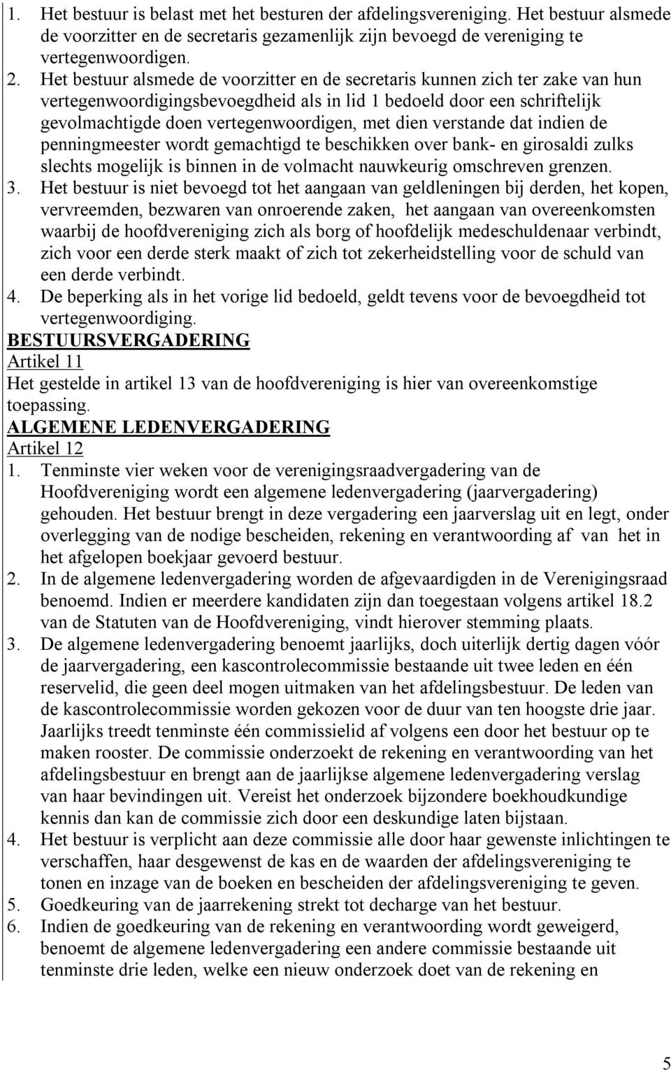 dien verstande dat indien de penningmeester wordt gemachtigd te beschikken over bank- en girosaldi zulks slechts mogelijk is binnen in de volmacht nauwkeurig omschreven grenzen. 3.