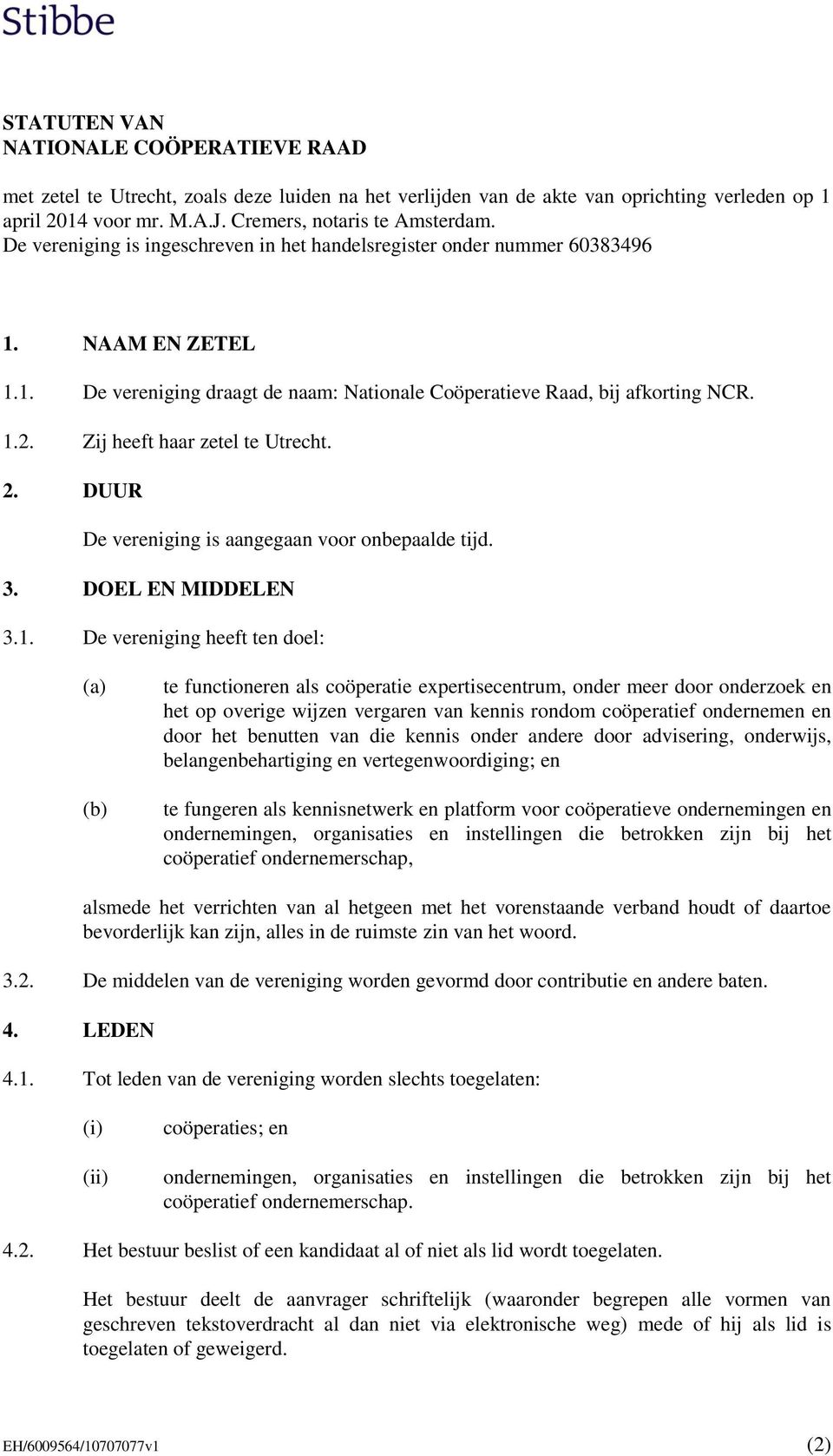 Zij heeft haar zetel te Utrecht. 2. DUUR De vereniging is aangegaan voor onbepaalde tijd. 3. DOEL EN MIDDELEN 3.1.