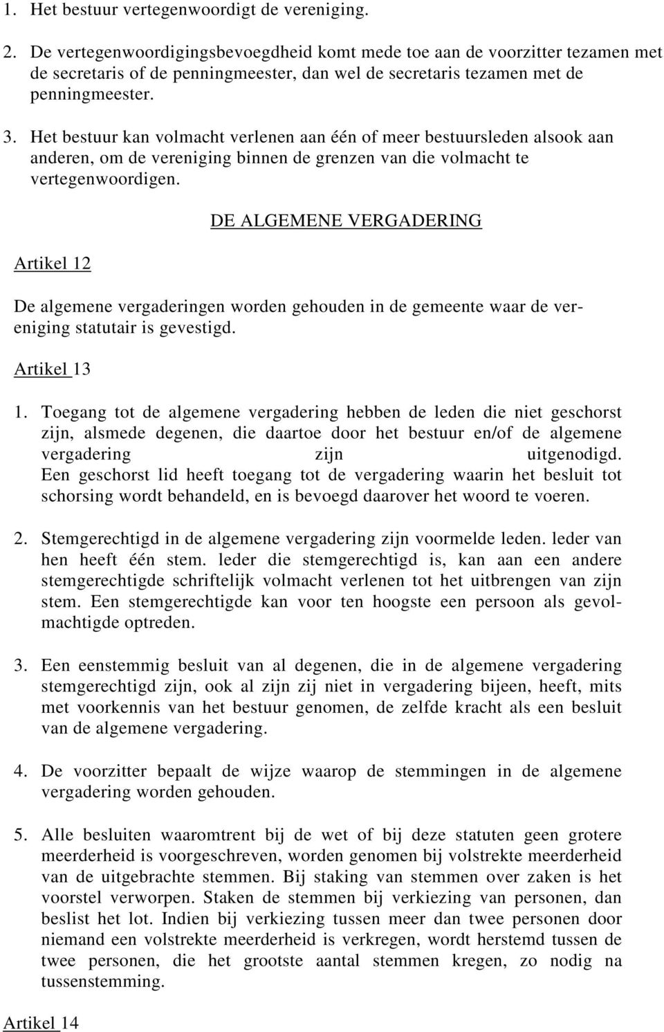 Het bestuur kan volmacht verlenen aan één of meer bestuursleden alsook aan anderen, om de vereniging binnen de grenzen van die volmacht te vertegenwoordigen.