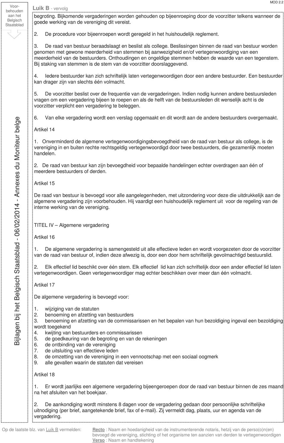 Beslissingen binnen de raad van bestuur worden genomen met gewone meerderheid van stemmen bij aanwezigheid en/of vertegenwoordiging van een meerderheid van de bestuurders.