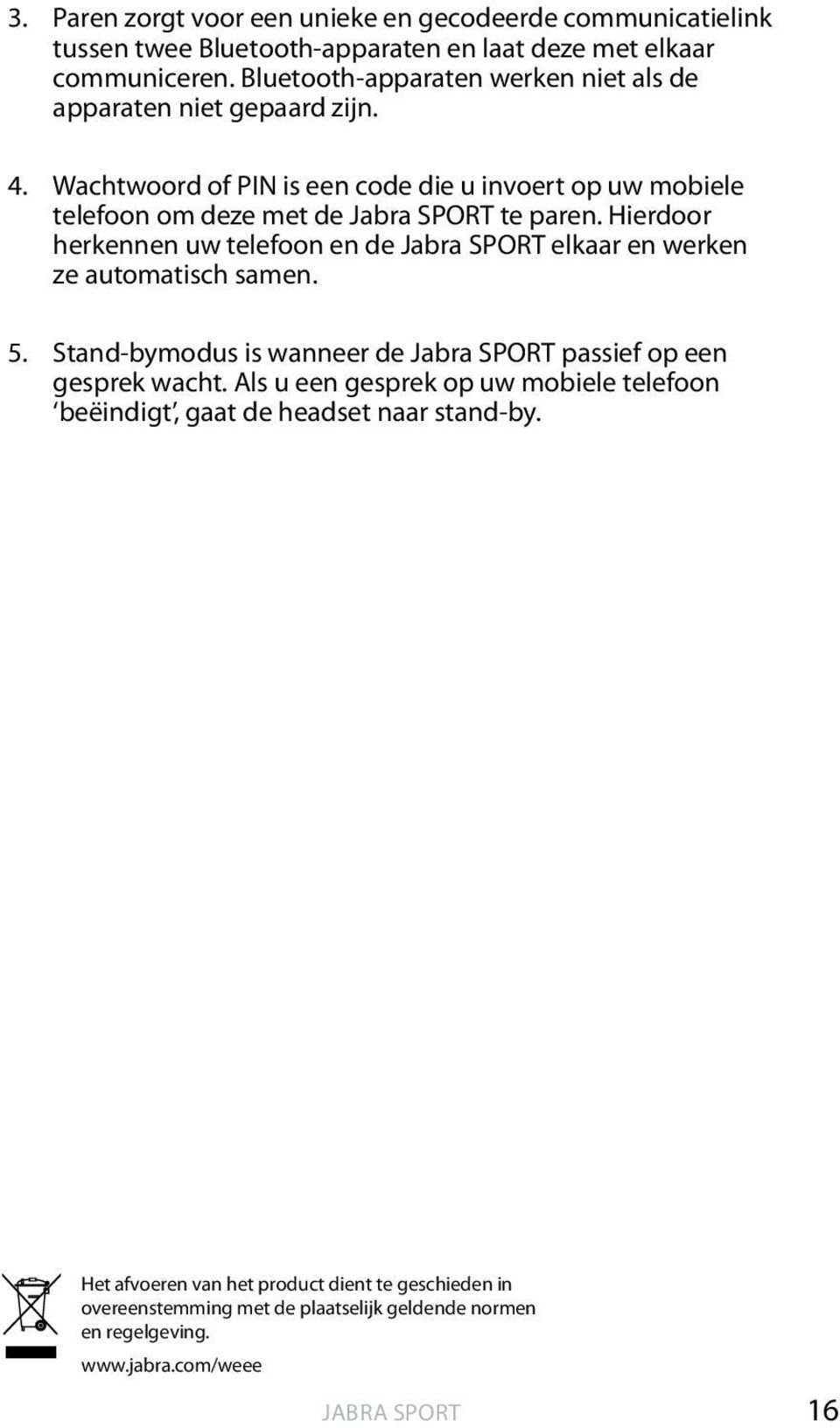 Wachtwoord of PIN is een code die u invoert op uw mobiele telefoon om deze met de Jabra SPORT te paren.