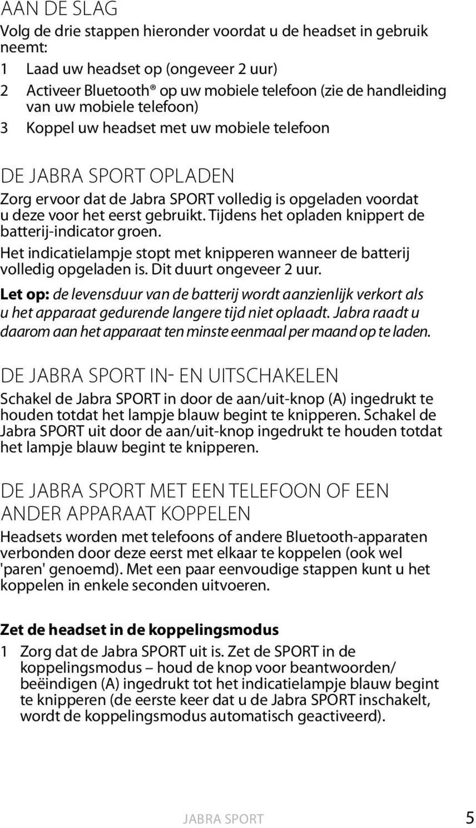 Tijdens het opladen knippert de batterij-indicator groen. Het indicatielampje stopt met knipperen wanneer de batterij volledig opgeladen is. Dit duurt ongeveer 2 uur.