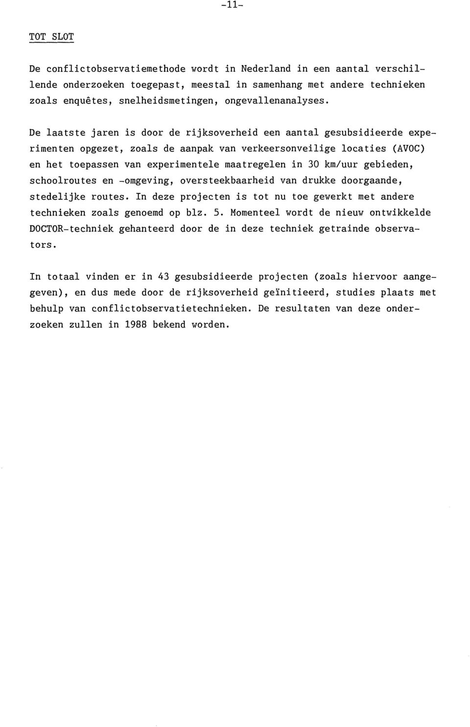 De laatste jaren is door de rijksoverheid een aantal gesubsidieerde experimenten opgezet, zoals de aanpak van verkeersonveilige locaties (AVOC) en het toepassen van experimentele maatregelen in 30