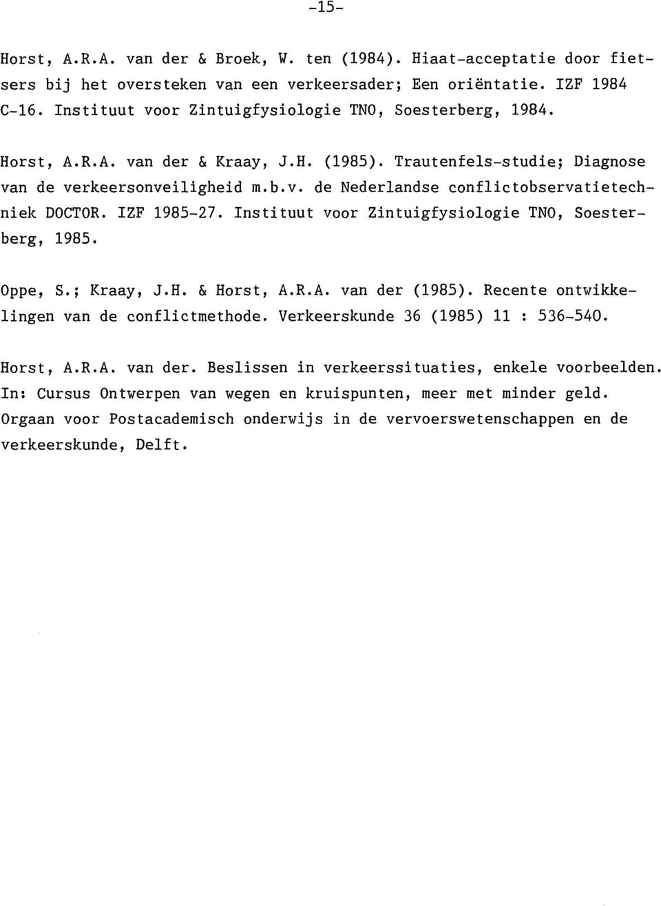 ZF 1985-27. nstituut voor Zintuigfysiologie TNO, Soesterberg, 1985. Oppe, S.; Kraay, J.H. & Horst, A.R.A. van der (1985). Recente ontwikkelingen van de conflictmethode.