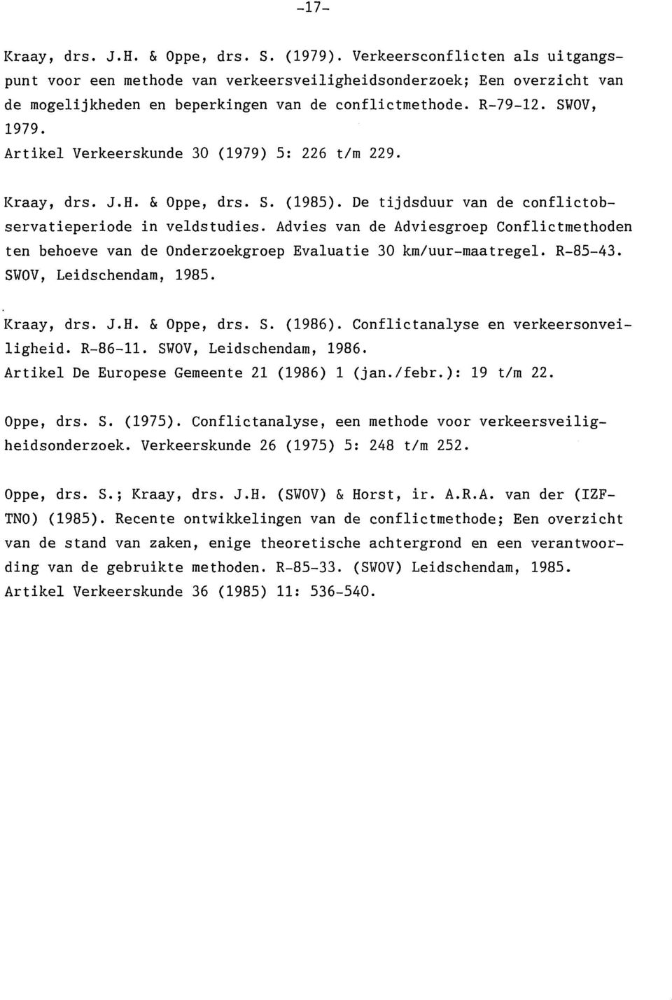 Artikel Verkeerskunde 30 (1979) 5: 226 t/m 229. Kraay, drs. J.H. & Oppe, drs. S. (1985). De tijdsduur van de conflictobservatieperiode in veldstudies.