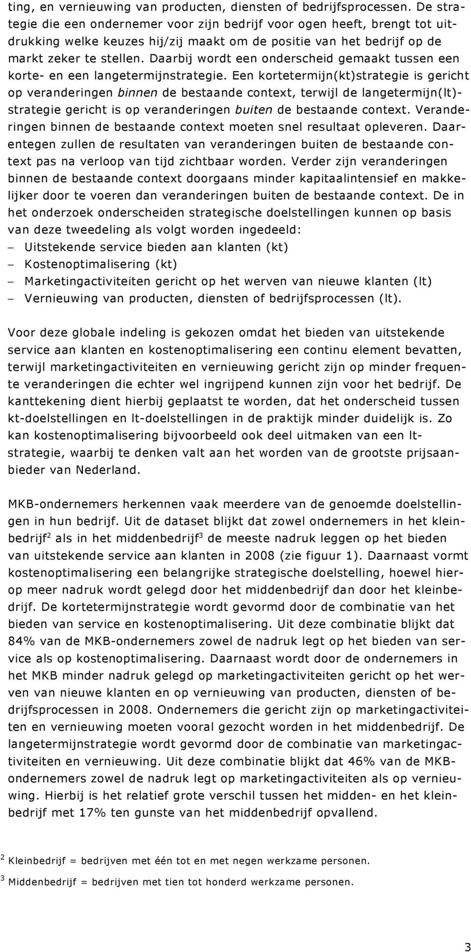 Daarbij wordt een onderscheid gemaakt tussen een korte- en een langetermijnstrategie.