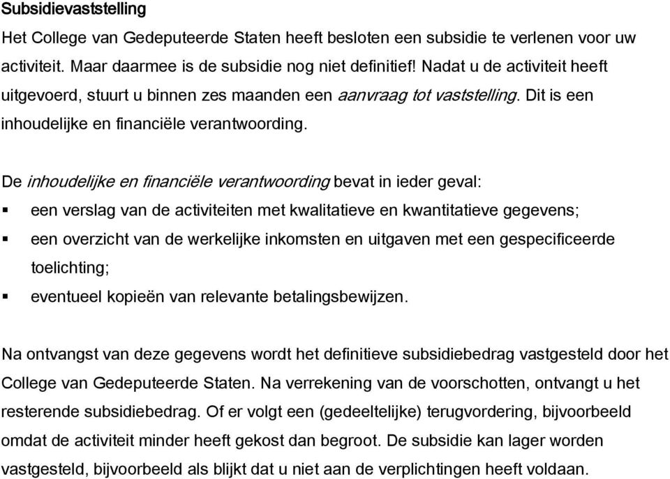 De inhoudelijke en financiële verantwoording bevat in ieder geval: een verslag van de activiteiten met kwalitatieve en kwantitatieve gegevens; een overzicht van de werkelijke inkomsten en uitgaven