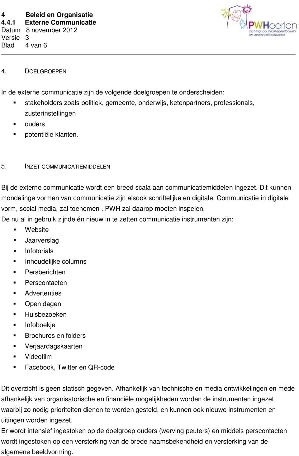 potentiële klanten. 5. INZET COMMUNICATIEMIDDELEN Bij de externe communicatie wordt een breed scala aan communicatiemiddelen ingezet.