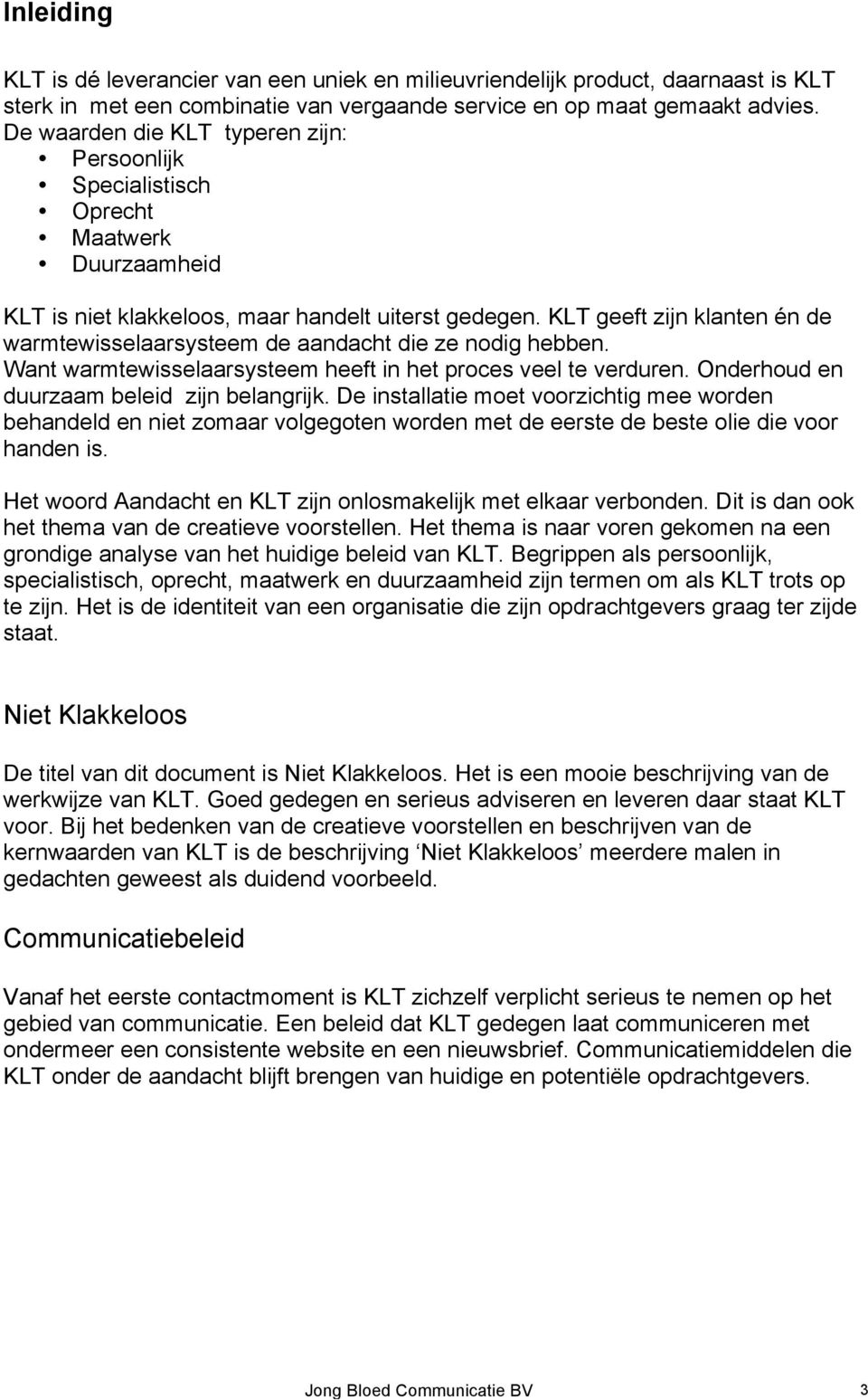 KLT geeft zijn klanten én de warmtewisselaarsysteem de aandacht die ze nodig hebben. Want warmtewisselaarsysteem heeft in het proces veel te verduren. Onderhoud en duurzaam beleid zijn belangrijk.