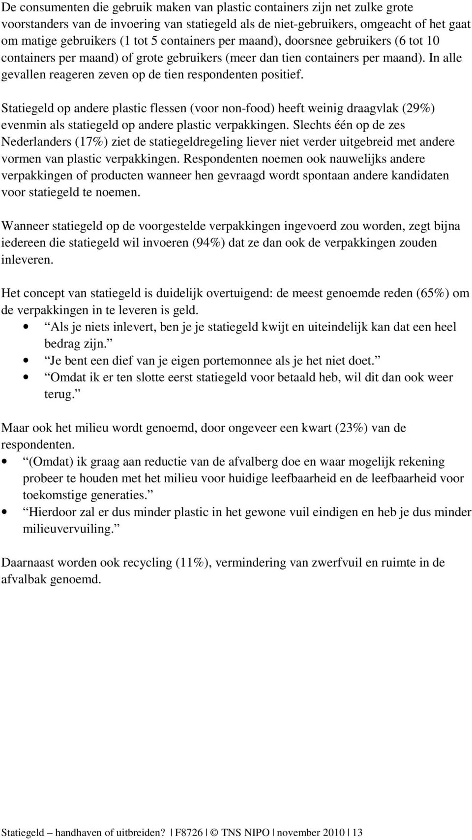 Statiegeld op andere plastic flessen (voor non-food) heeft weinig draagvlak (29%) evenmin als statiegeld op andere plastic verpakkingen.