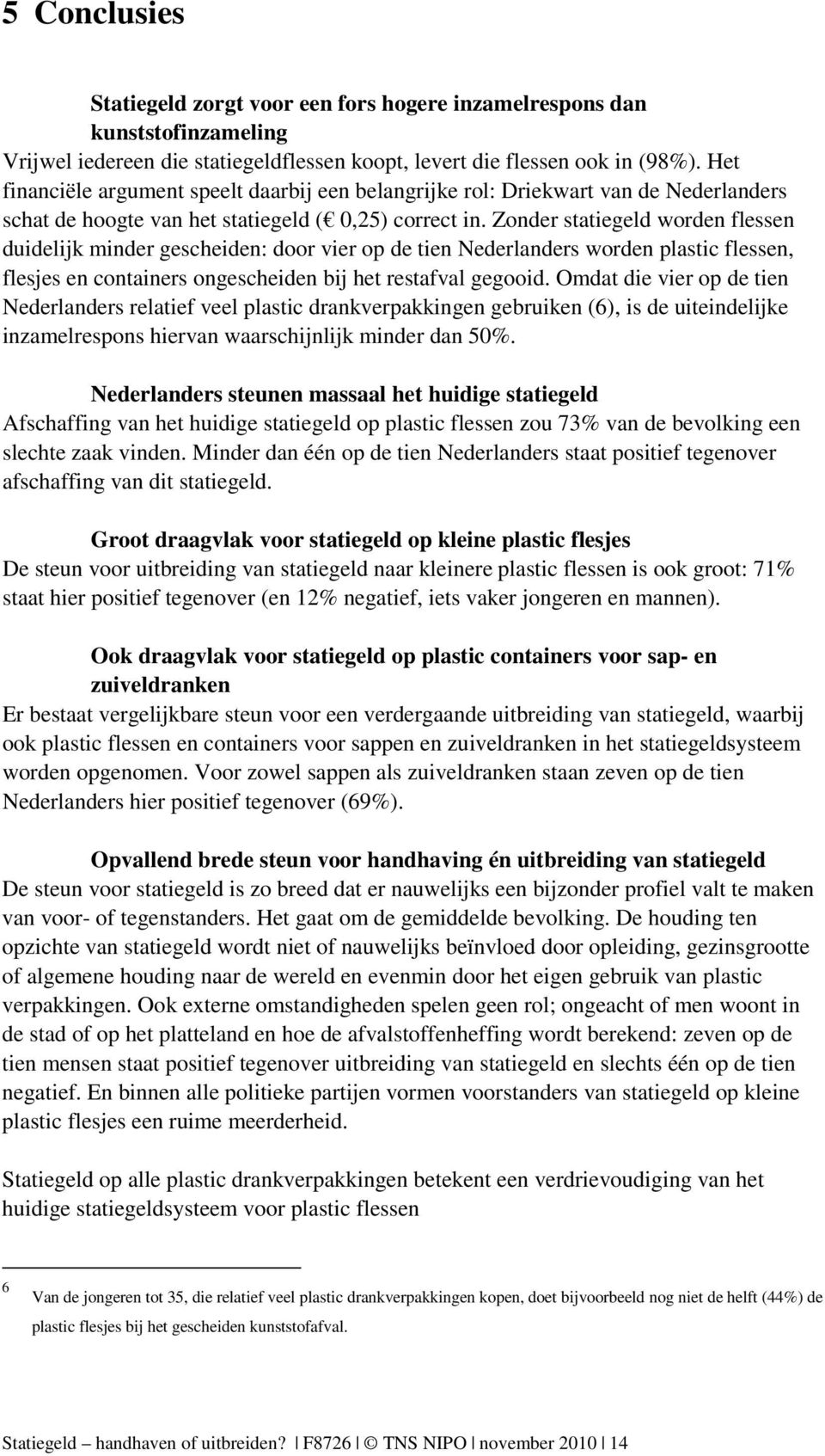 Zonder statiegeld worden flessen duidelijk minder gescheiden: door vier op de tien Nederlanders worden plastic flessen, flesjes en containers ongescheiden bij het restafval gegooid.