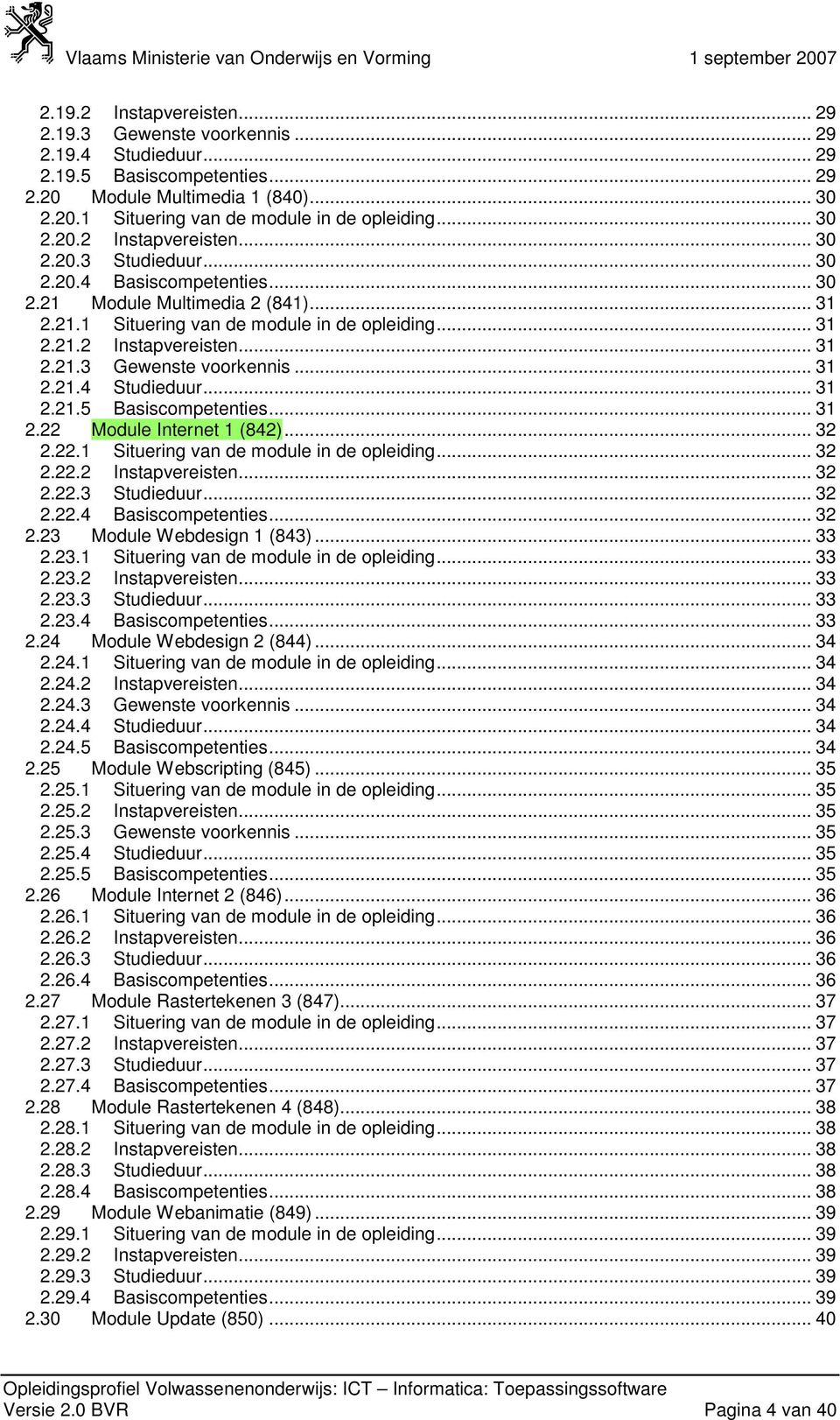 .. 31 2.21.4 Studieduur... 31 2.21.5 Basiscompetenties... 31 2.22 Module Internet 1 (842)... 32 2.22.1 Situering van de module in de opleiding... 32 2.22.2 Instapvereisten... 32 2.22.3 Studieduur.