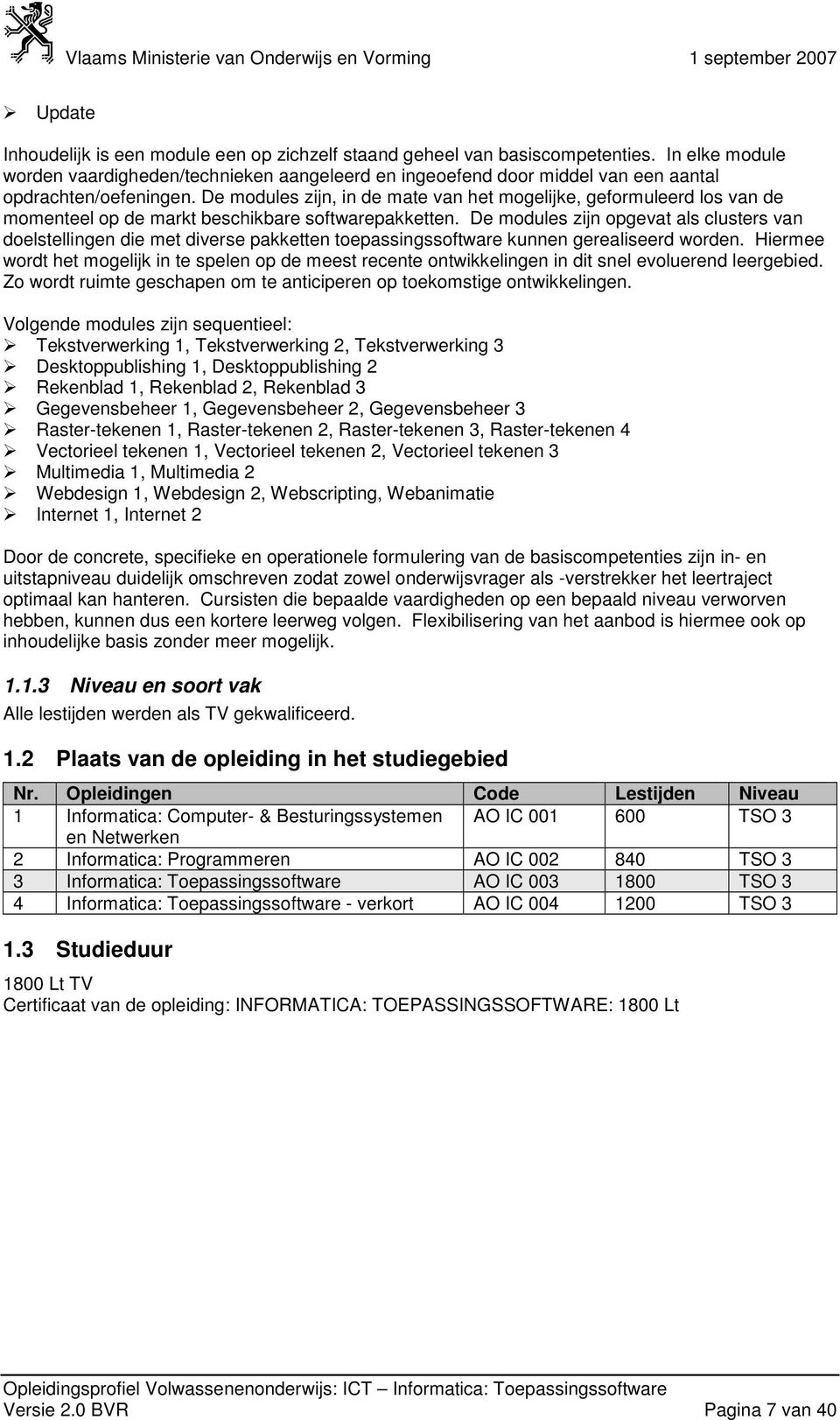 De modules zijn, in de mate van het mogelijke, geformuleerd los van de momenteel op de markt beschikbare softwarepakketten.