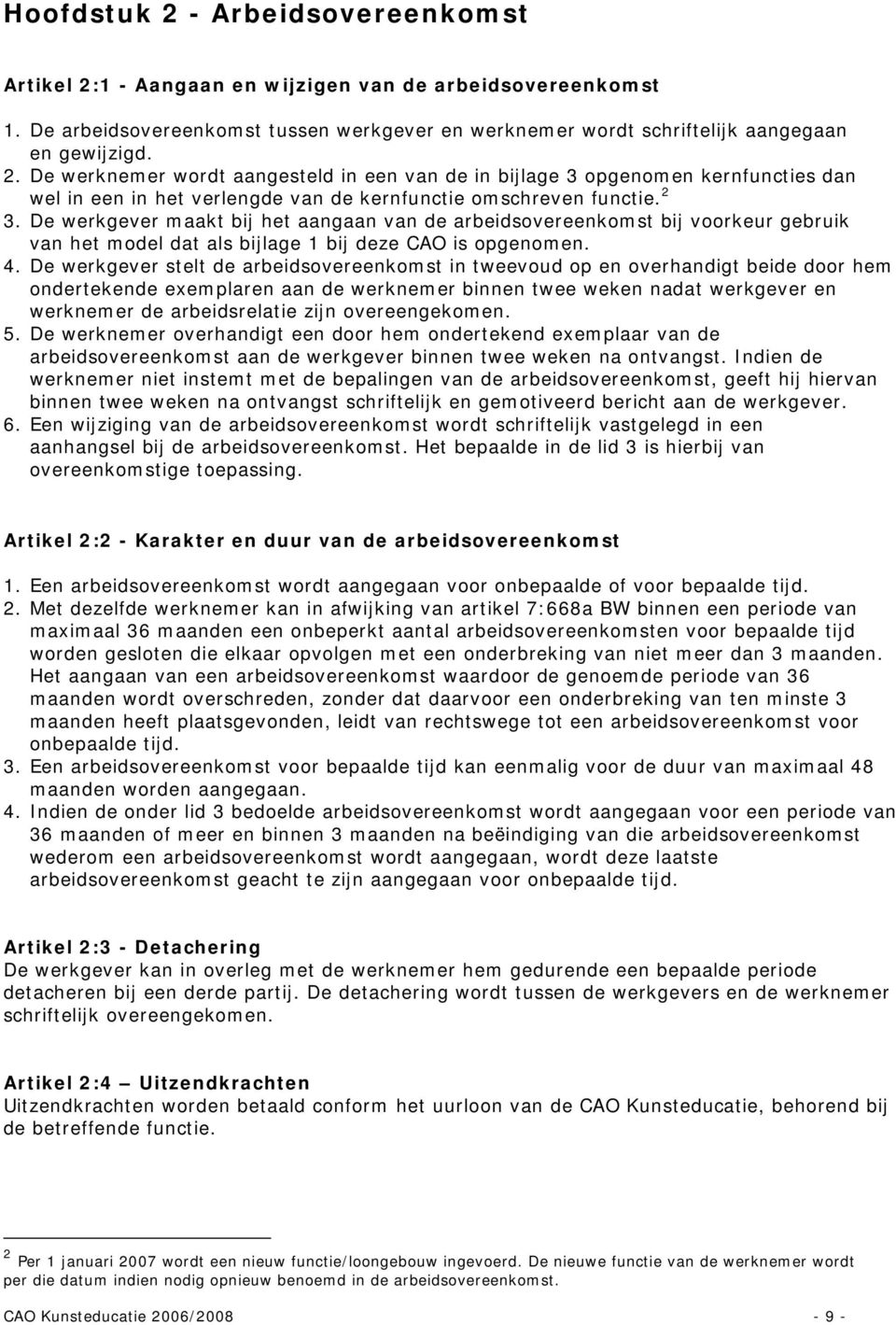 De werkgever stelt de arbeidsovereenkomst in tweevoud op en overhandigt beide door hem ondertekende exemplaren aan de werknemer binnen twee weken nadat werkgever en werknemer de arbeidsrelatie zijn