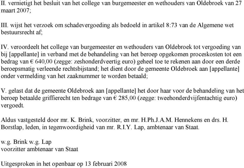 veroordeelt het college van burgemeester en wethouders van Oldebroek tot vergoeding van bij [appellante] in verband met de behandeling van het beroep opgekomen proceskosten tot een bedrag van 640,00