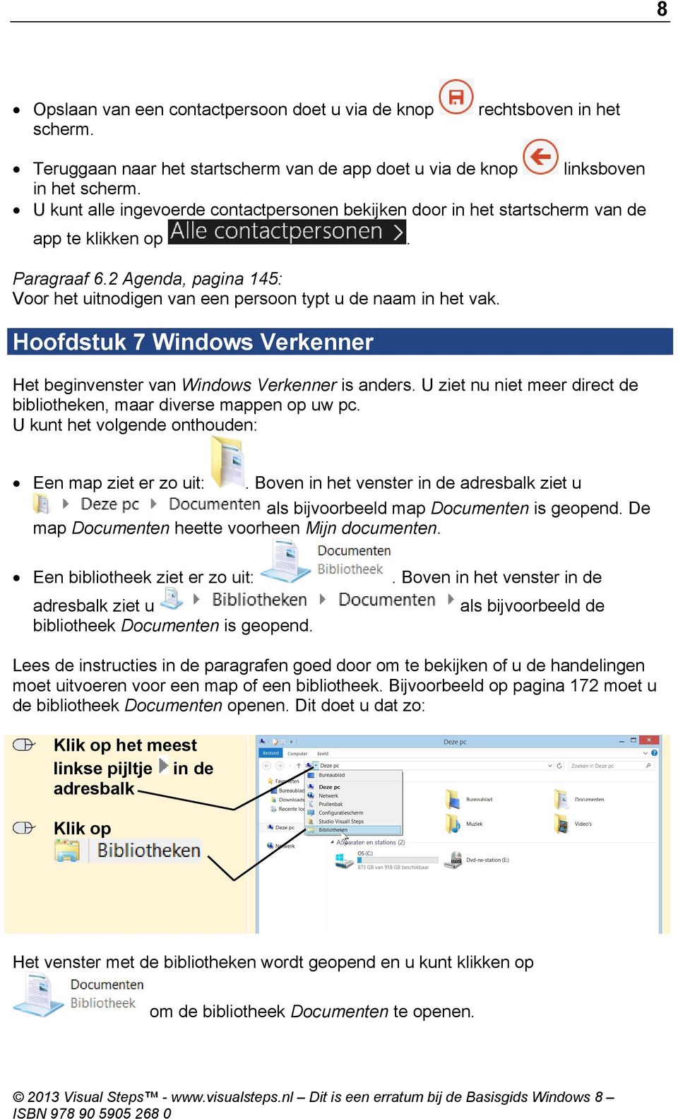 Hoofdstuk 7 Windows Verkenner Het beginvenster van Windows Verkenner is anders. U ziet nu niet meer direct de bibliotheken, maar diverse mappen op uw pc.