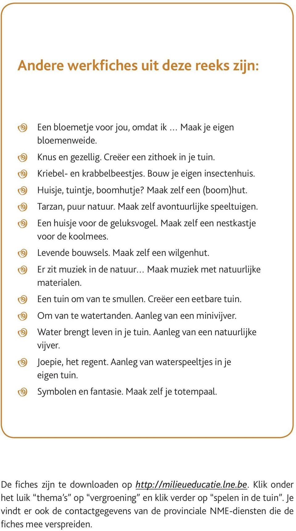 Maak zel een nestkastje voor de koolmees. Levende bouwsels. Maak zel een wilgenhut. Er zit muziek in de natuur Maak muziek met natuurlijke materialen. Een tuin om van te smullen.