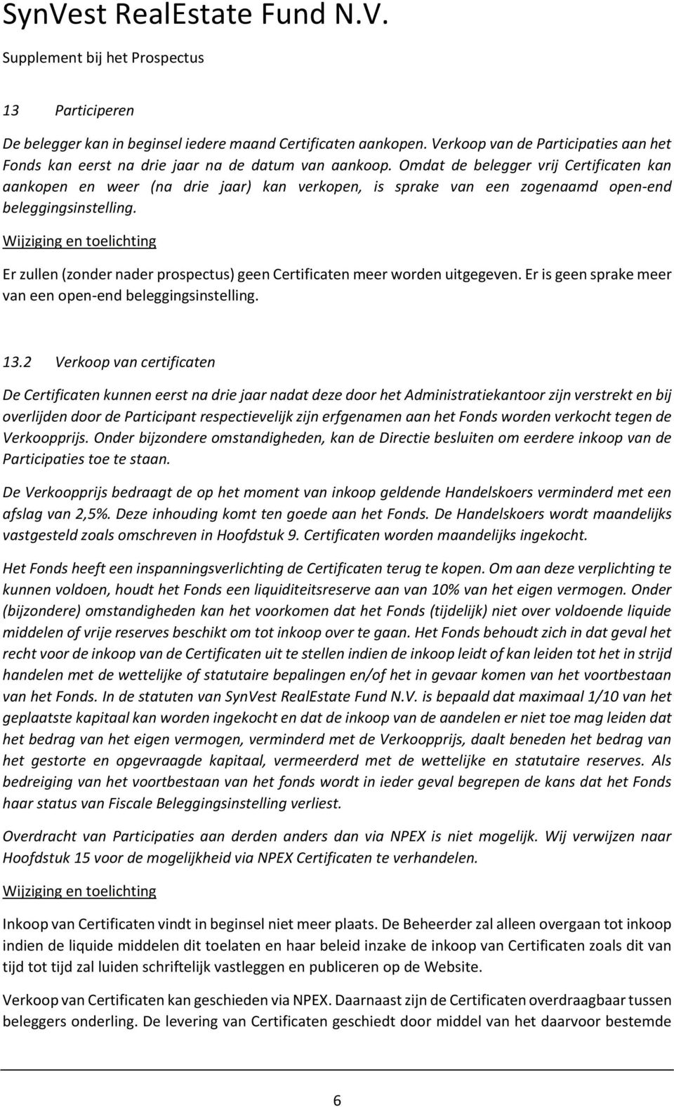 Er zullen (zonder nader prospectus) geen Certificaten meer worden uitgegeven. Er is geen sprake meer van een open-end beleggingsinstelling. 13.