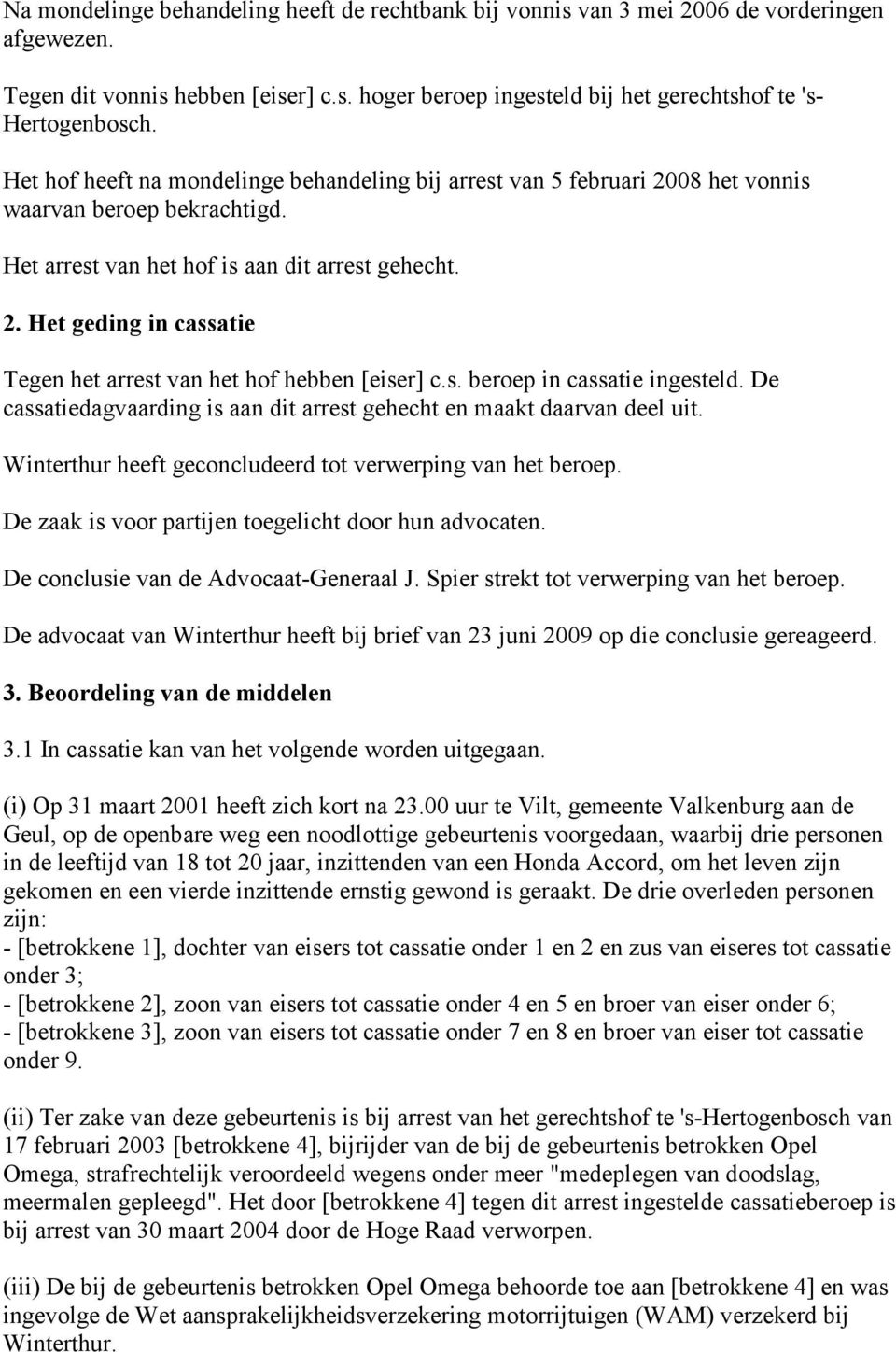 s. beroep in cassatie ingesteld. De cassatiedagvaarding is aan dit arrest gehecht en maakt daarvan deel uit. Winterthur heeft geconcludeerd tot verwerping van het beroep.