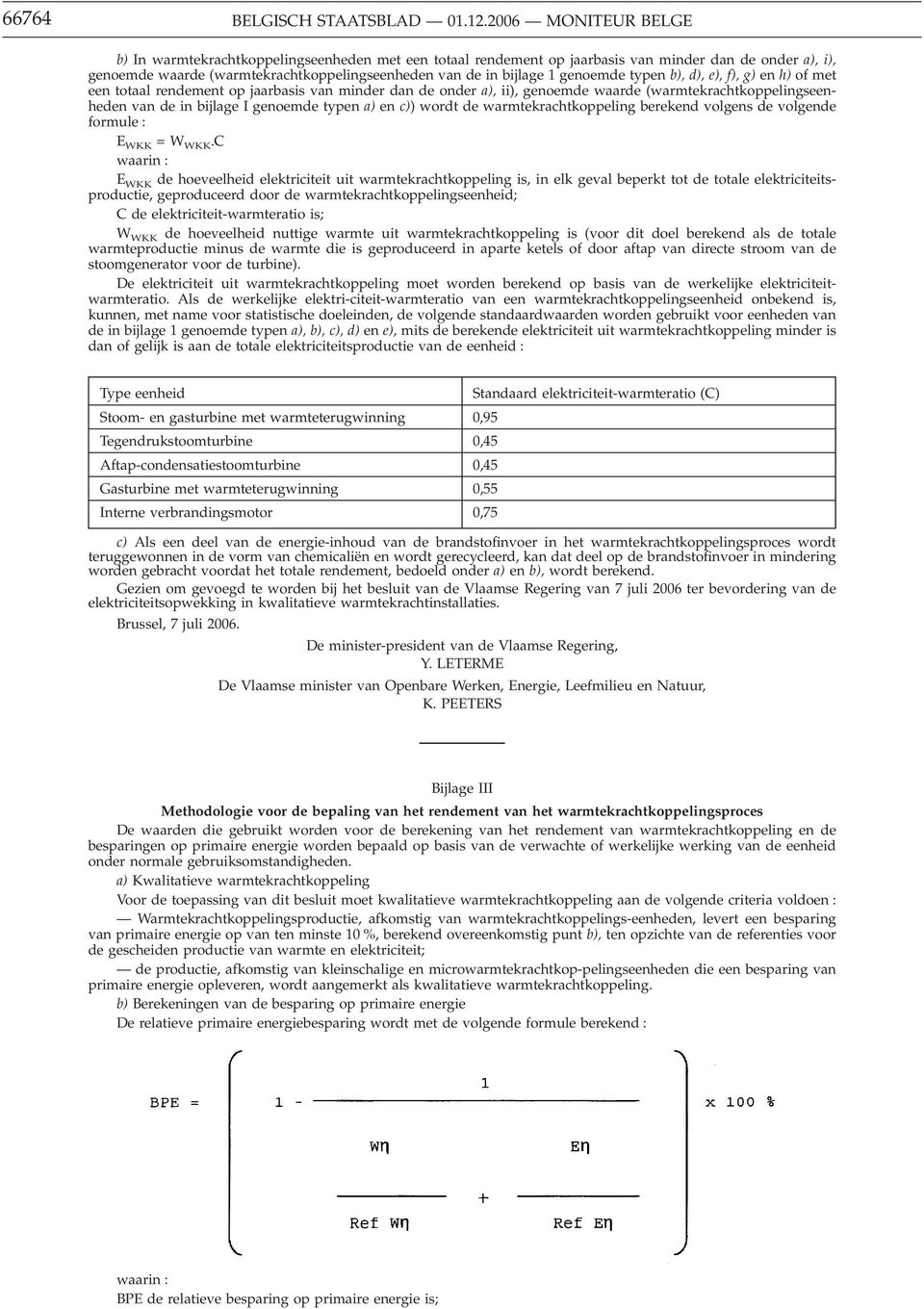 genoemde typen b), d), e), f), g) en h) of met een totaal rendement op jaarbasis van minder dan de onder a), ii), genoemde waarde (warmtekrachtkoppelingseenheden van de in bijlage I genoemde typen a)