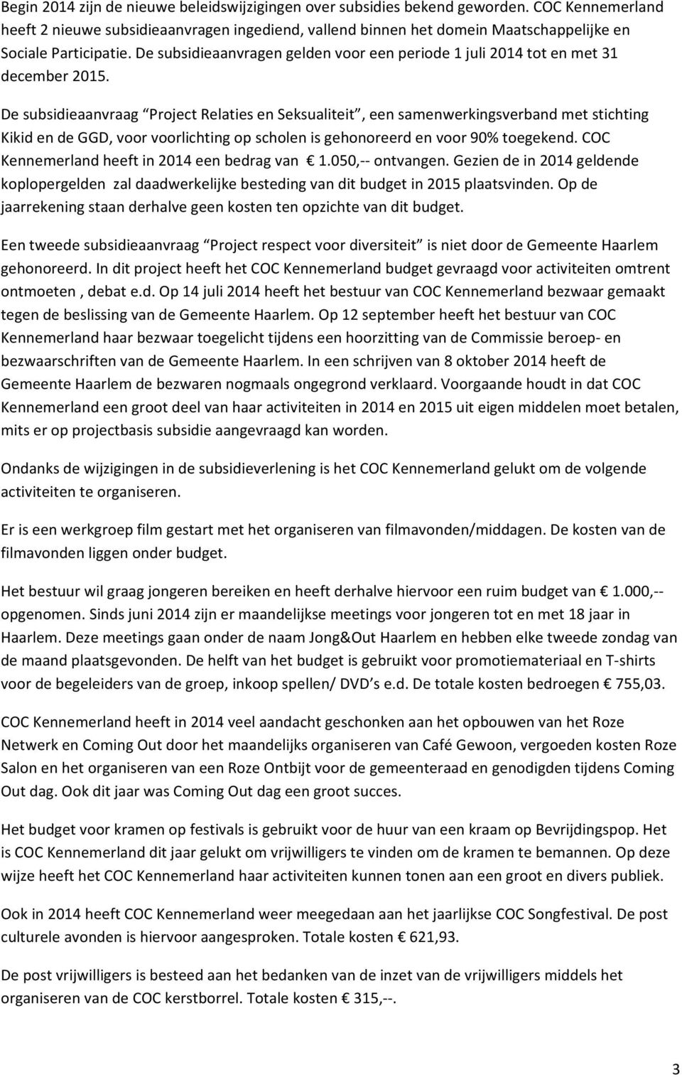 De subsidieaanvragen gelden voor een periode 1 juli 2014 tot en met 31 december 2015.