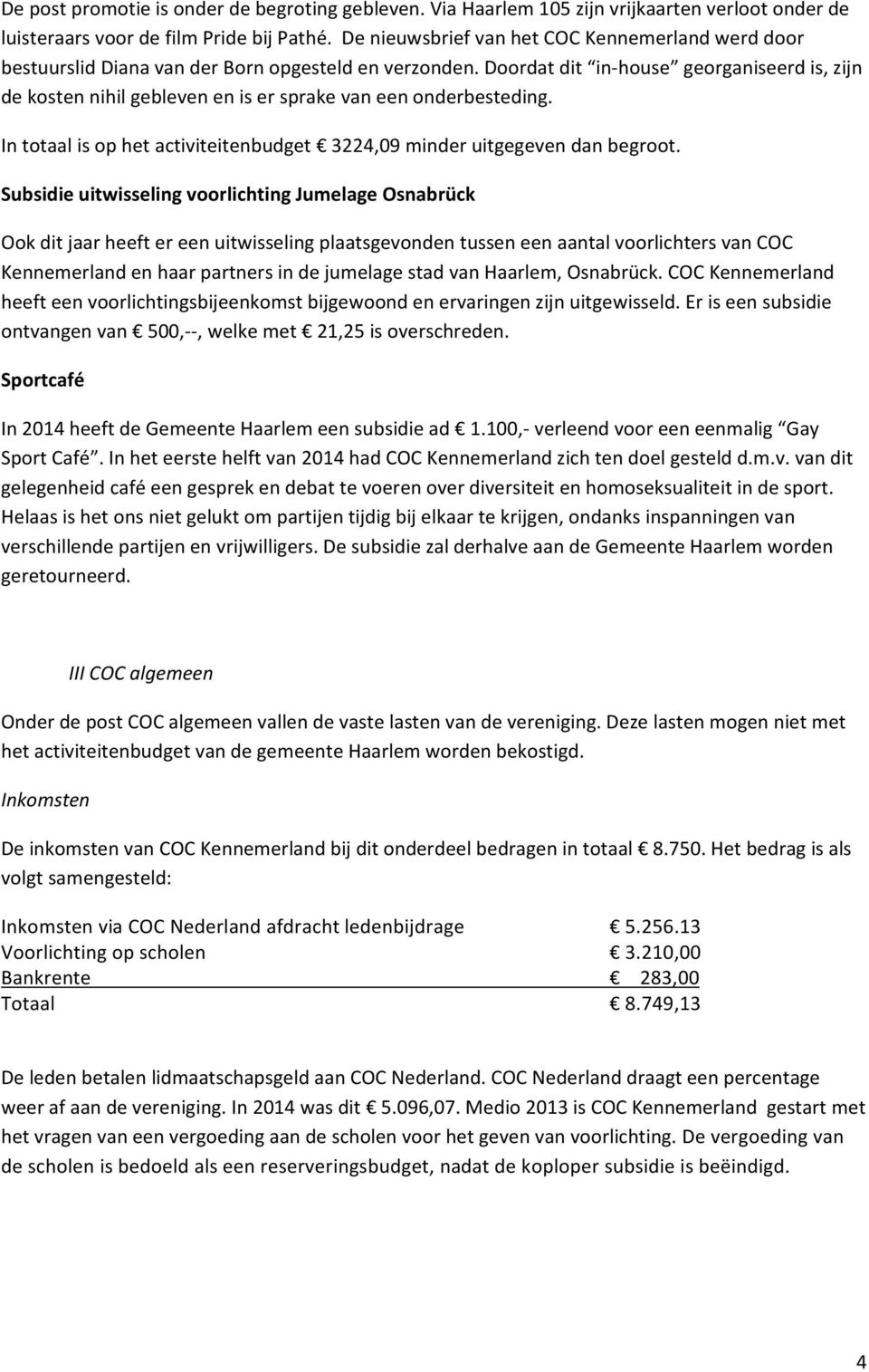 Doordat dit in house georganiseerd is, zijn de kosten nihil gebleven en is er sprake van een onderbesteding. In totaal is op het activiteitenbudget 3224,09 minder uitgegeven dan begroot.