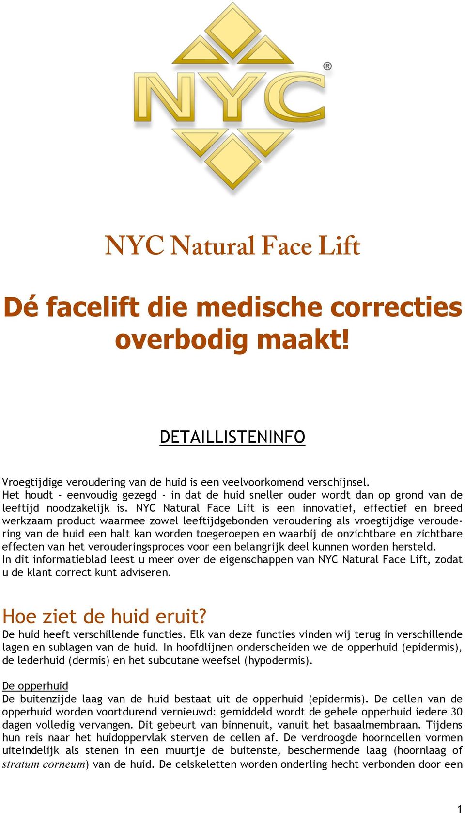 NYC Natural Face Lift is een innovatief, effectief en breed werkzaam product waarmee zowel leeftijdgebonden veroudering als vroegtijdige veroudering van de huid een halt kan worden toegeroepen en