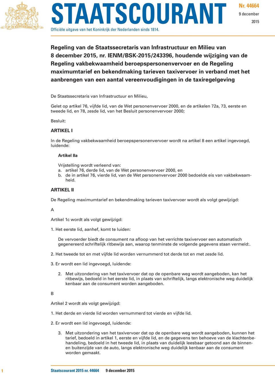 aantal vereenvoudigingen in de taxiregelgeving De Staatssecretaris van Infrastructuur en Milieu, Gelet op artikel 76, vijfde lid, van de Wet personenvervoer 2000, en de artikelen 72a, 73, eerste en