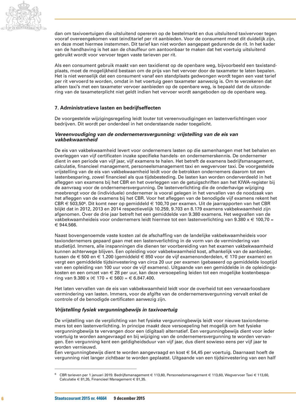 In het kader van de handhaving is het aan de chauffeur om aantoonbaar te maken dat het voertuig uitsluitend gebruikt wordt voor vervoer tegen vaste tarieven per rit.