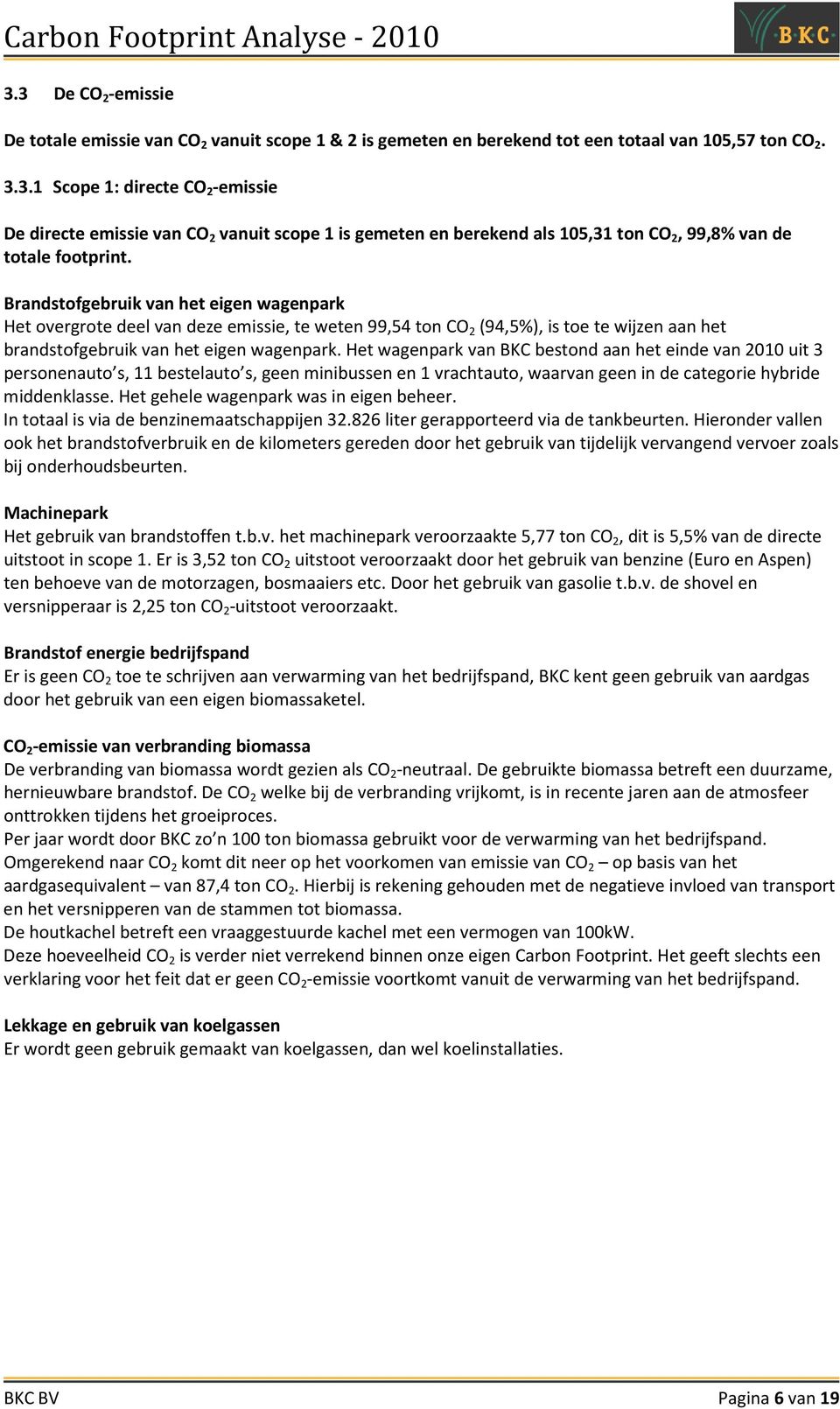 Het wagenpark van BKC bestond aan het einde van 2010 uit 3 personenauto s, 11 bestelauto s, geen minibussen en 1 vrachtauto, waarvan geen in de categorie hybride middenklasse.