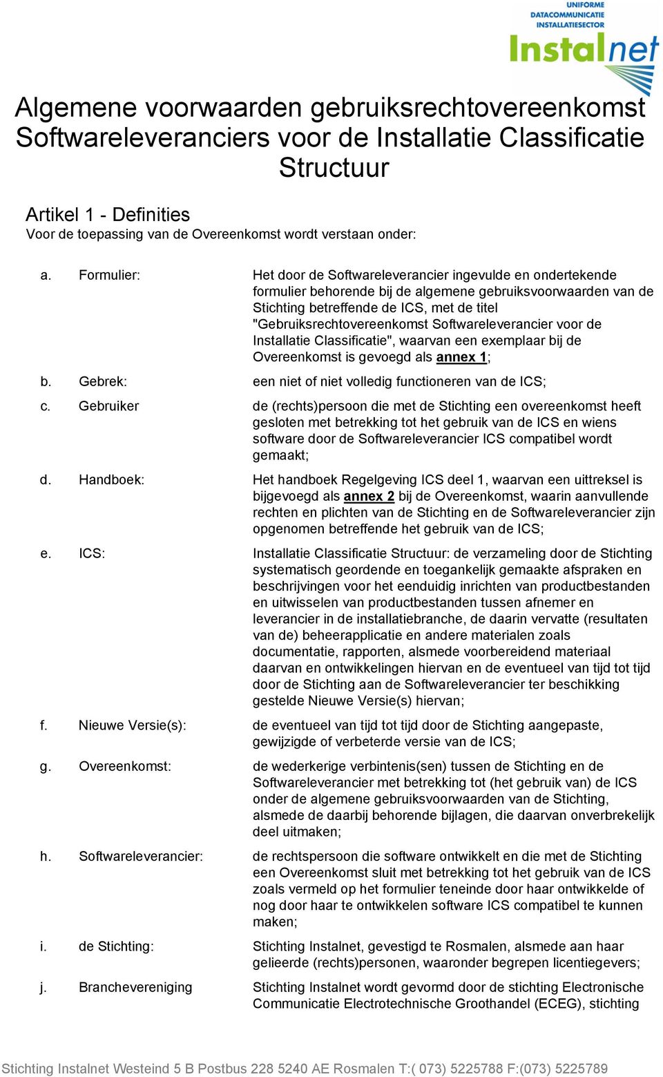 "Gebruiksrechtovereenkomst Softwareleverancier voor de Installatie Classificatie", waarvan een exemplaar bij de Overeenkomst is gevoegd als annex 1; b.