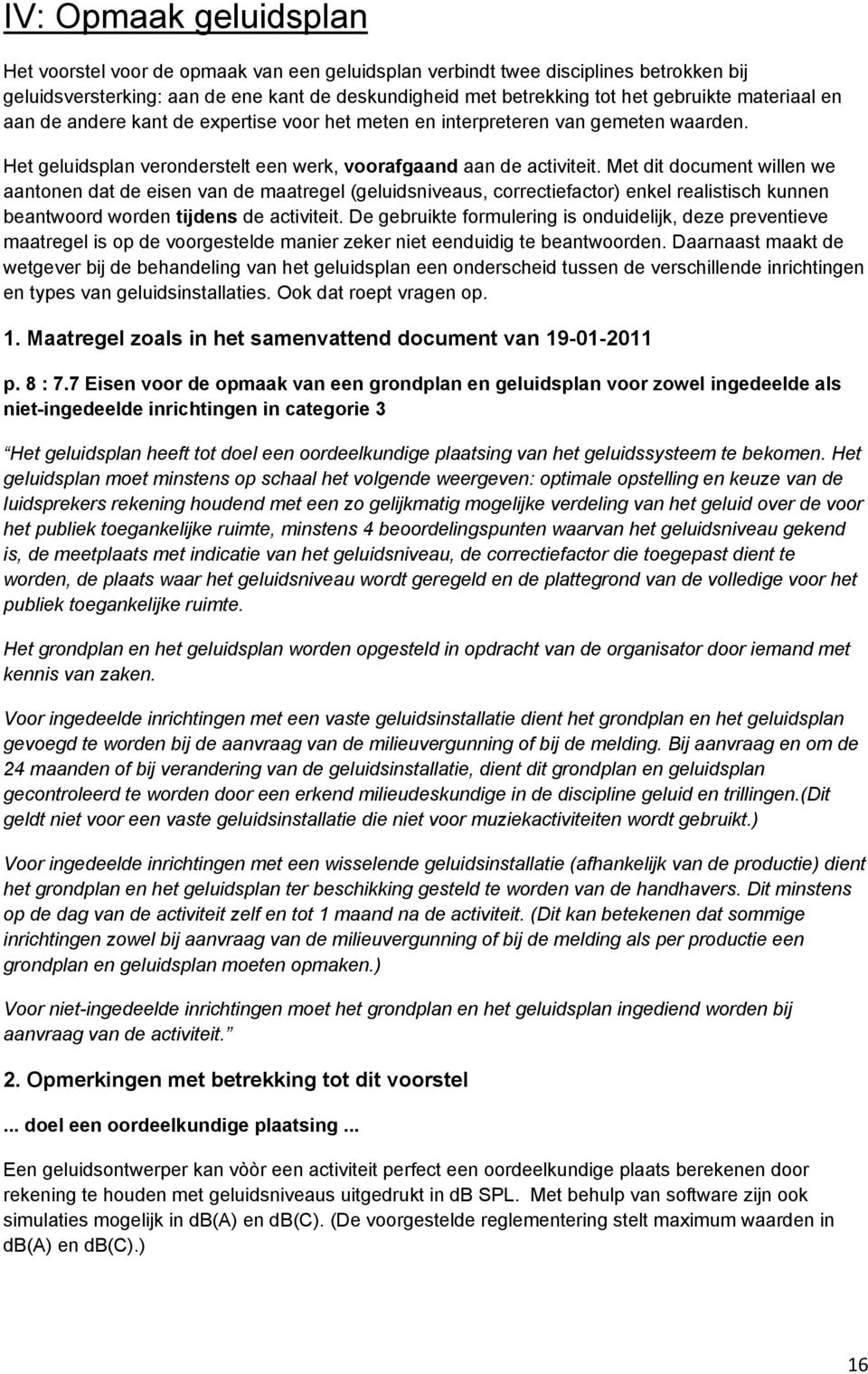 Met dit document willen we aantonen dat de eisen van de maatregel (geluidsniveaus, correctiefactor) enkel realistisch kunnen beantwoord worden tijdens de activiteit.