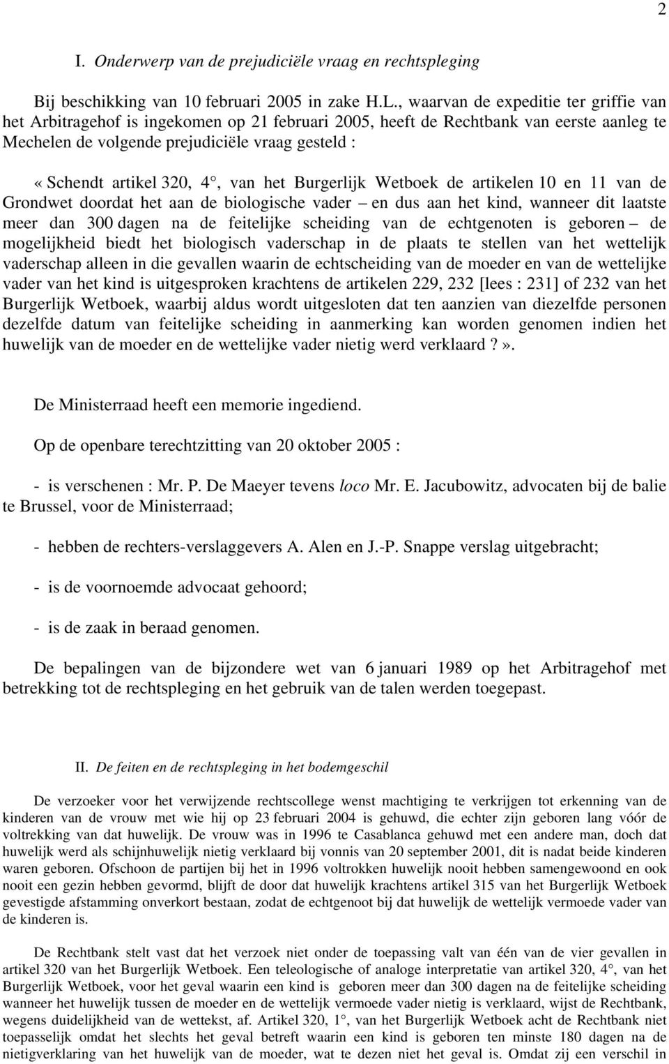 320, 4, van het Burgerlijk Wetboek de artikelen 10 en 11 van de Grondwet doordat het aan de biologische vader en dus aan het kind, wanneer dit laatste meer dan 300 dagen na de feitelijke scheiding