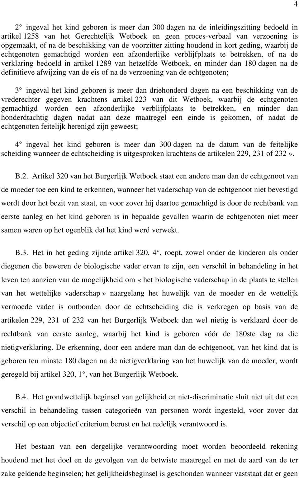 hetzelfde Wetboek, en minder dan 180 dagen na de definitieve afwijzing van de eis of na de verzoening van de echtgenoten; 3 ingeval het kind geboren is meer dan driehonderd dagen na een beschikking