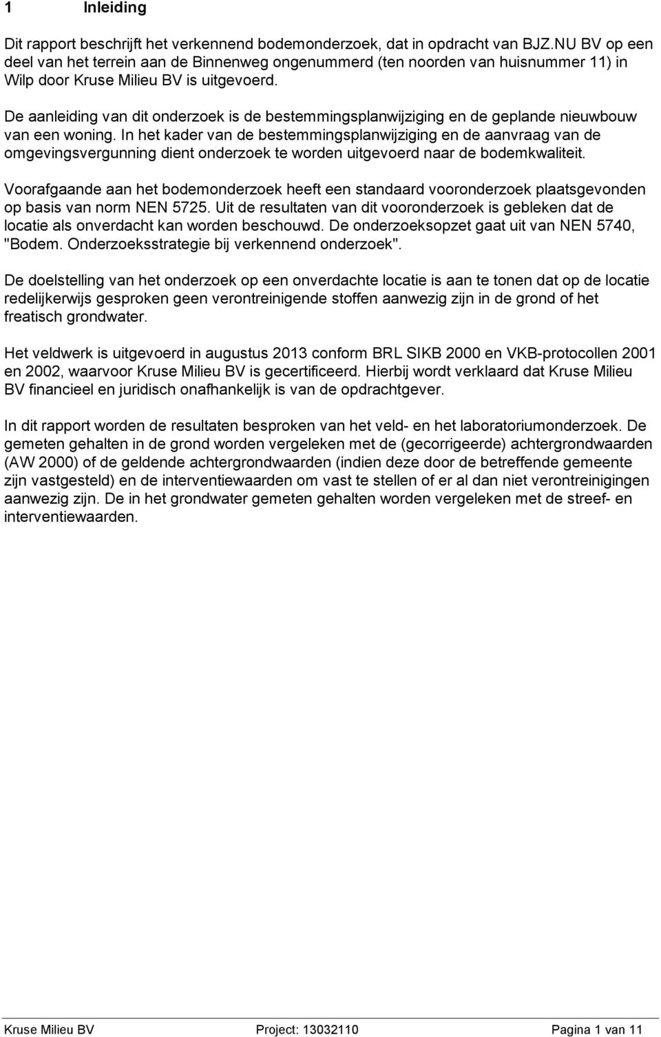 De aanleiding van dit onderzoek is de bestemmingsplanwijziging en de geplande nieuwbouw van een woning.