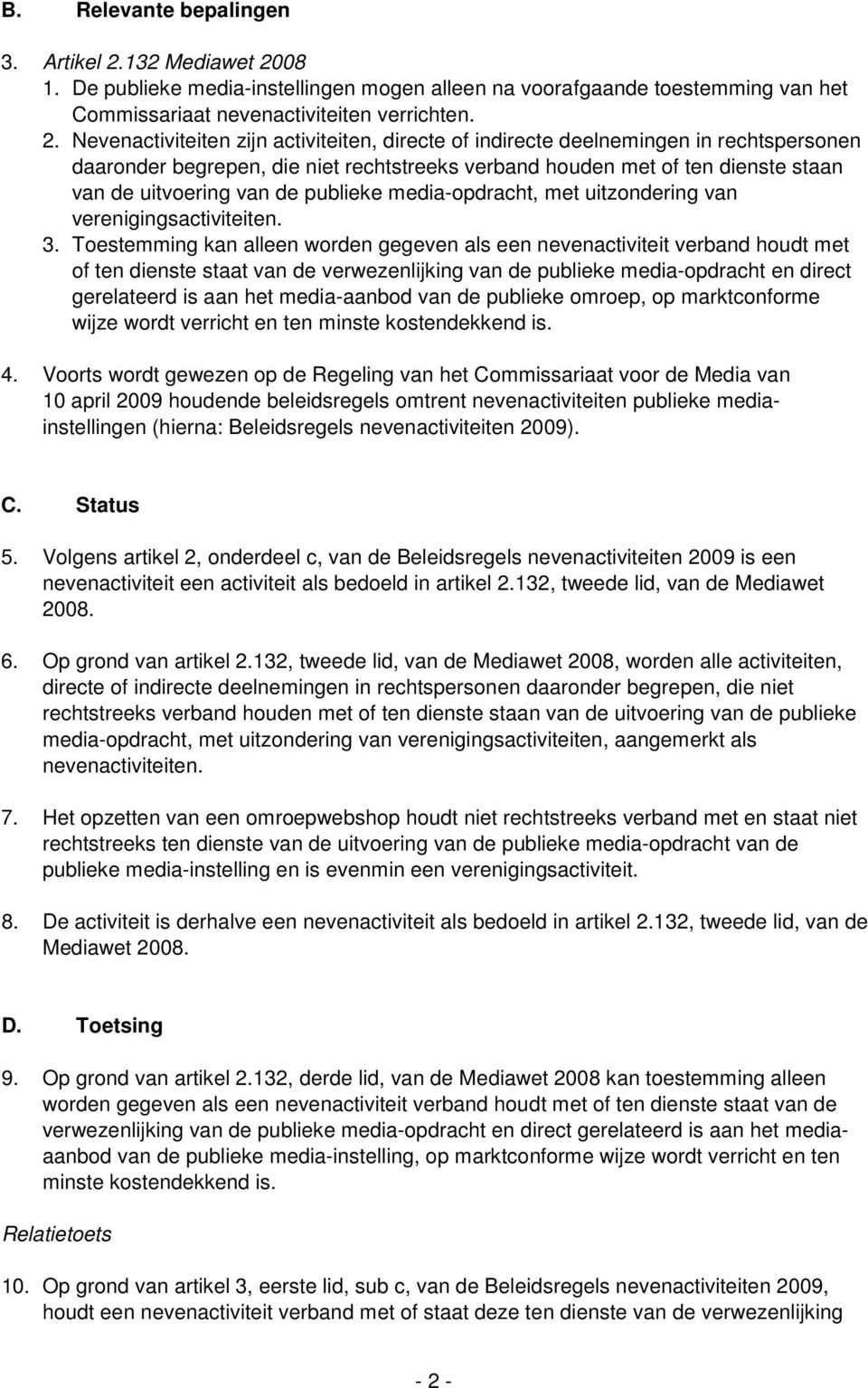 08 1. De publieke media-instellingen mogen alleen na voorafgaande toestemming van het Commissariaat nevenactiviteiten verrichten. 2.