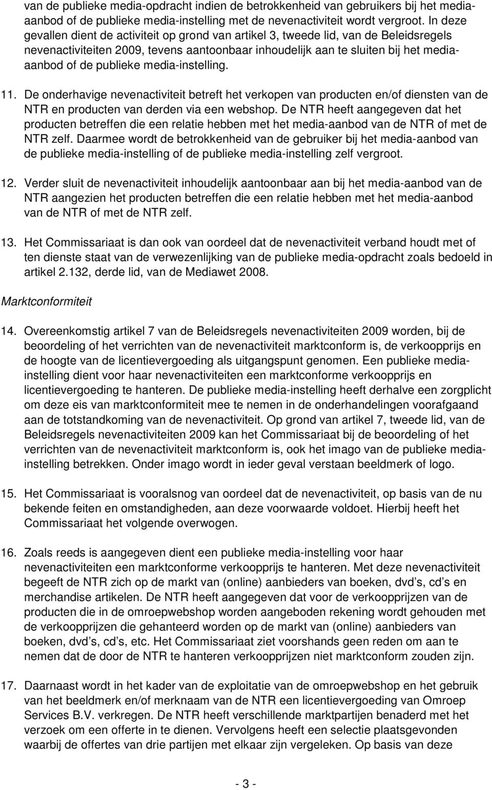 media-instelling. 11. De onderhavige nevenactiviteit betreft het verkopen van producten en/of diensten van de NTR en producten van derden via een webshop.