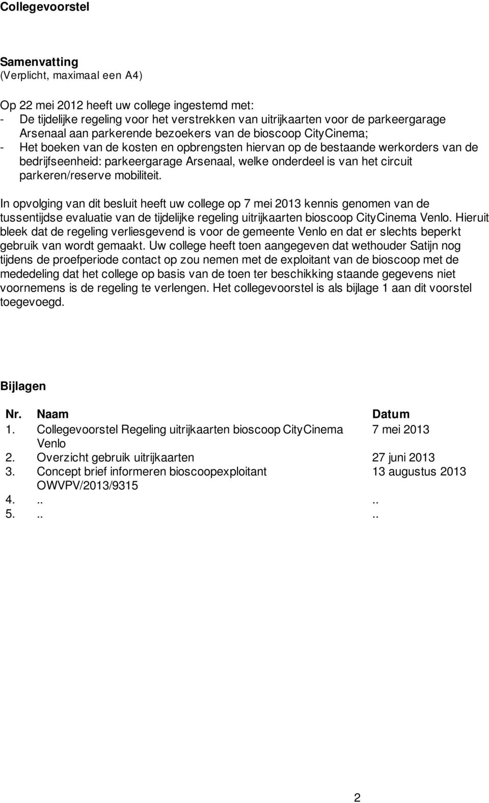 parkeren/reserve mobiliteit In opvolging van dit besluit heeft uw college op 7 mei 2013 kennis genomen van de tussentijdse evaluatie van de tijdelijke regeling uitrijkaarten bioscoop CityCinema Venlo
