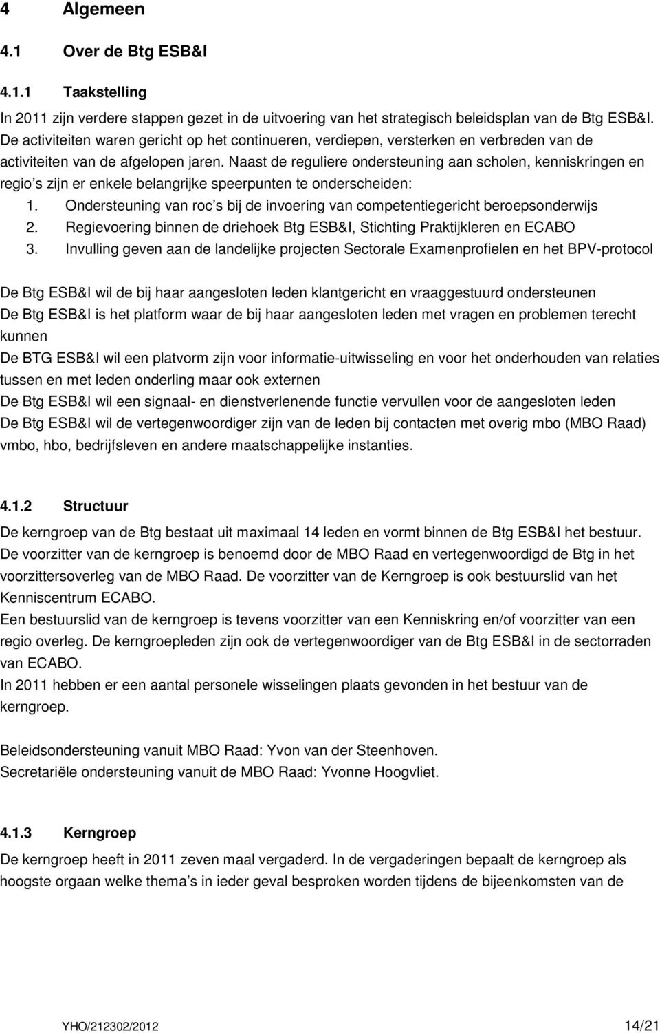 Naast de reguliere ondersteuning aan scholen, kenniskringen en regio s zijn er enkele belangrijke speerpunten te onderscheiden: 1.