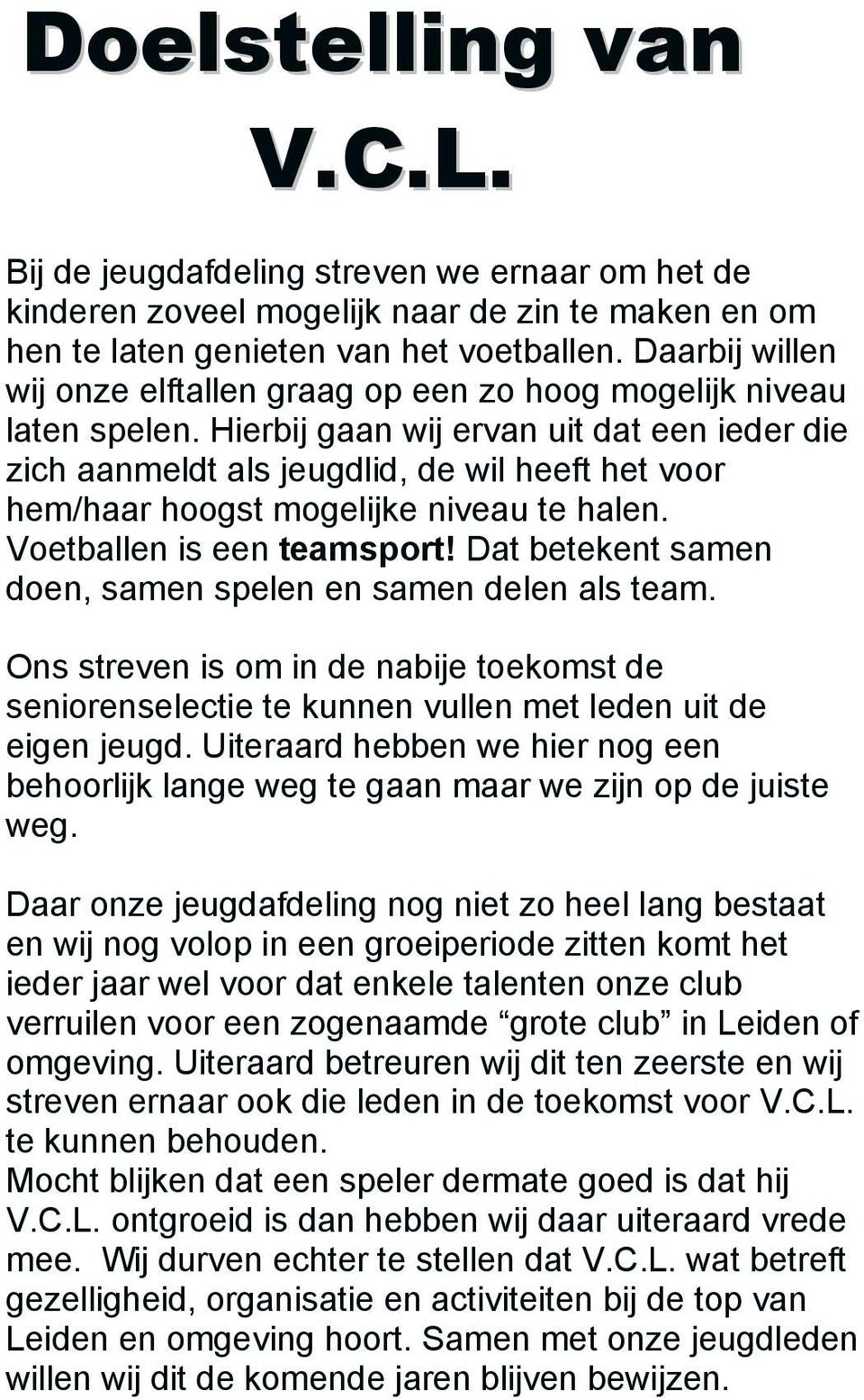 Hierbij gaan wij ervan uit dat een ieder die zich aanmeldt als jeugdlid, de wil heeft het voor hem/haar hoogst mogelijke niveau te halen. Voetballen is een teamsport!