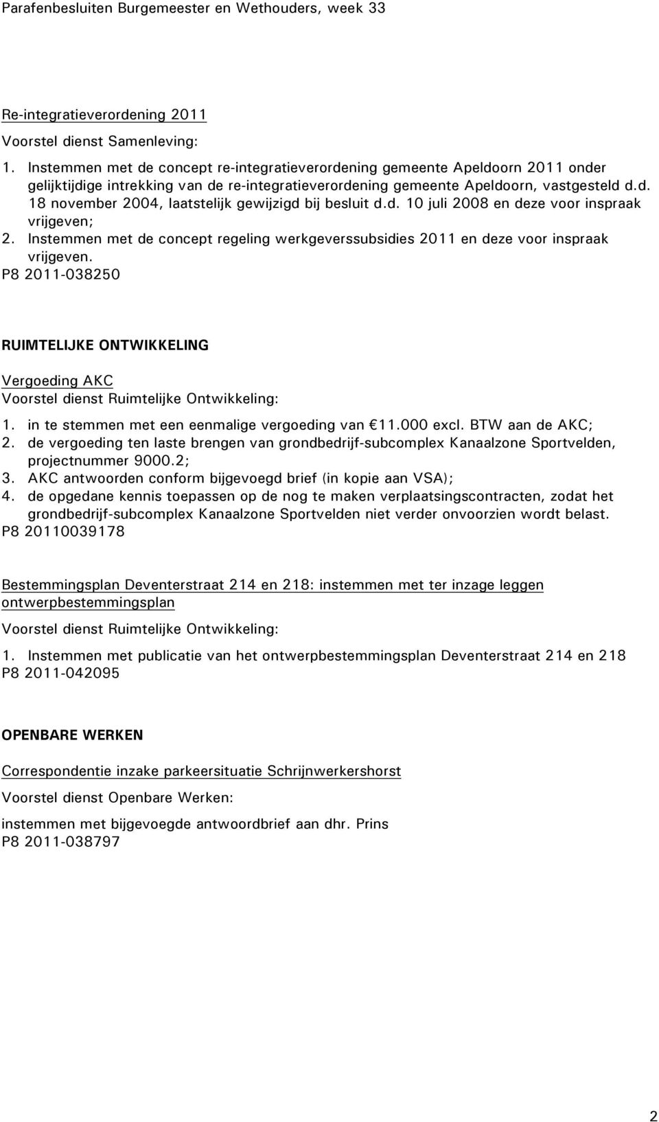 d. 10 juli 2008 en deze voor inspraak vrijgeven; 2. Instemmen met de concept regeling werkgeverssubsidies 2011 en deze voor inspraak vrijgeven.